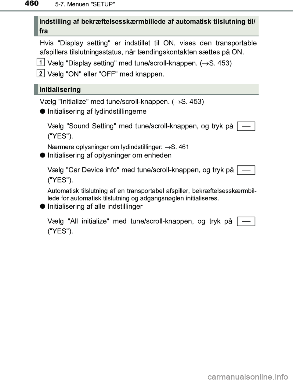 TOYOTA C_HR HYBRID 2016 Brugsanvisning (in Danish) 4605-7. Menuen "SETUP"
C-HR_HV_OM_Europe_OM10538DK
Hvis "Display setting" er indstillet til ON, vises den transportable
afspillers tilslutningsstatus, når tændingskont akten sættes på ON.
Vælg "D TOYOTA C_HR HYBRID 2016 Brugsanvisning (in Danish) 4605-7. Menuen "SETUP"
C-HR_HV_OM_Europe_OM10538DK
Hvis "Display setting" er indstillet til ON, vises den transportable
afspillers tilslutningsstatus, når tændingskont akten sættes på ON.
Vælg "D