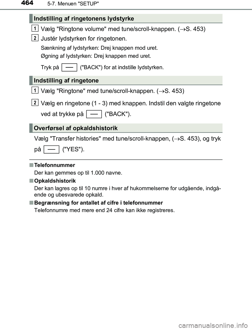TOYOTA C_HR HYBRID 2016  Brugsanvisning (in Danish) 4645-7. Menuen "SETUP"
C-HR_HV_OM_Europe_OM10538DK
Vælg "Ringtone volume" med tune/scroll-knappen. (S. 453)
Justér lydstyrken for ringetonen.
Sænkning af lydstyrken: Drej knappen mod uret.
Øgni