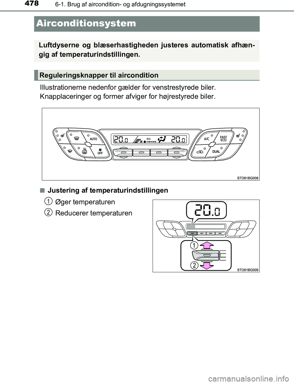 TOYOTA C_HR HYBRID 2016  Brugsanvisning (in Danish) 4786-1. Brug af aircondition- og afdugningssystemet
C-HR_HV_OM_Europe_OM10538DK
Airconditionsystem
Illustrationerne nedenfor gælder for venstrestyrede biler.
Knapplaceringer og former afviger for hø