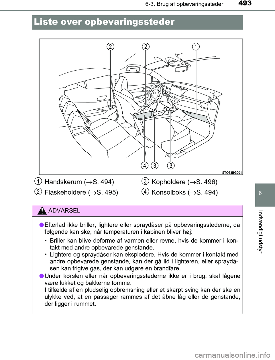 TOYOTA C_HR HYBRID 2016 Brugsanvisning (in Danish) 4936-3. Brug af opbevaringssteder
C-HR_HV_OM_Europe_OM10538DK
6
Indvendigt udstyr
Liste over opbevaringssteder
Handskerum ( S. 494)
Flaskeholdere ( S. 495) Kopholdere (
S. 496)
Konsolboks ( TOYOTA C_HR HYBRID 2016 Brugsanvisning (in Danish) 4936-3. Brug af opbevaringssteder
C-HR_HV_OM_Europe_OM10538DK
6
Indvendigt udstyr
Liste over opbevaringssteder
Handskerum ( S. 494)
Flaskeholdere ( S. 495) Kopholdere (
S. 496)
Konsolboks (