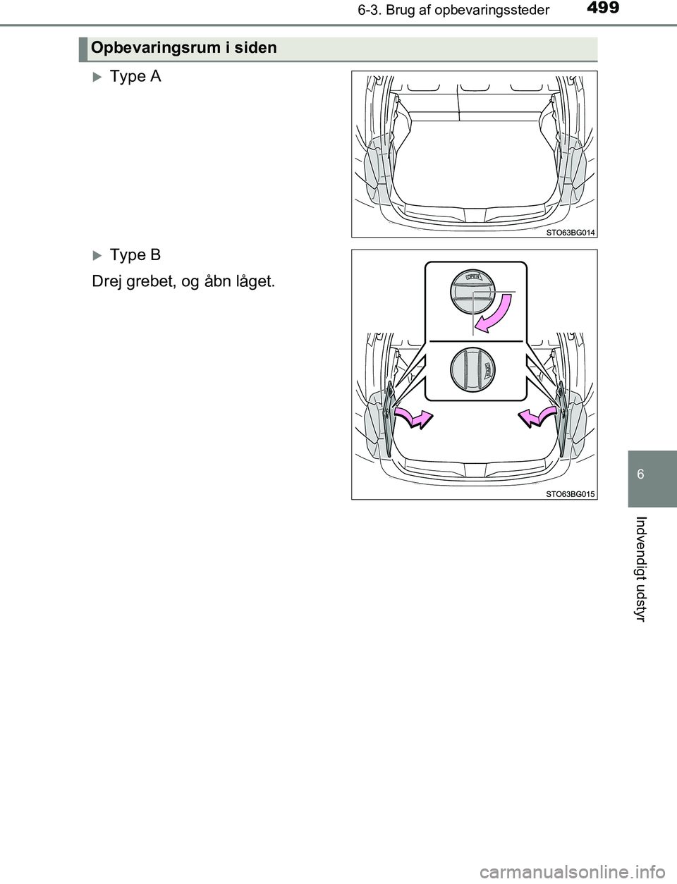 TOYOTA C_HR HYBRID 2016  Brugsanvisning (in Danish) 4996-3. Brug af opbevaringssteder
C-HR_HV_OM_Europe_OM10538DK
6
Indvendigt udstyr
Type A
Type B
Drej grebet, og åbn låget.
Opbevaringsrum i siden
OM10538DK.book  Page 499  Thursd ay, December 