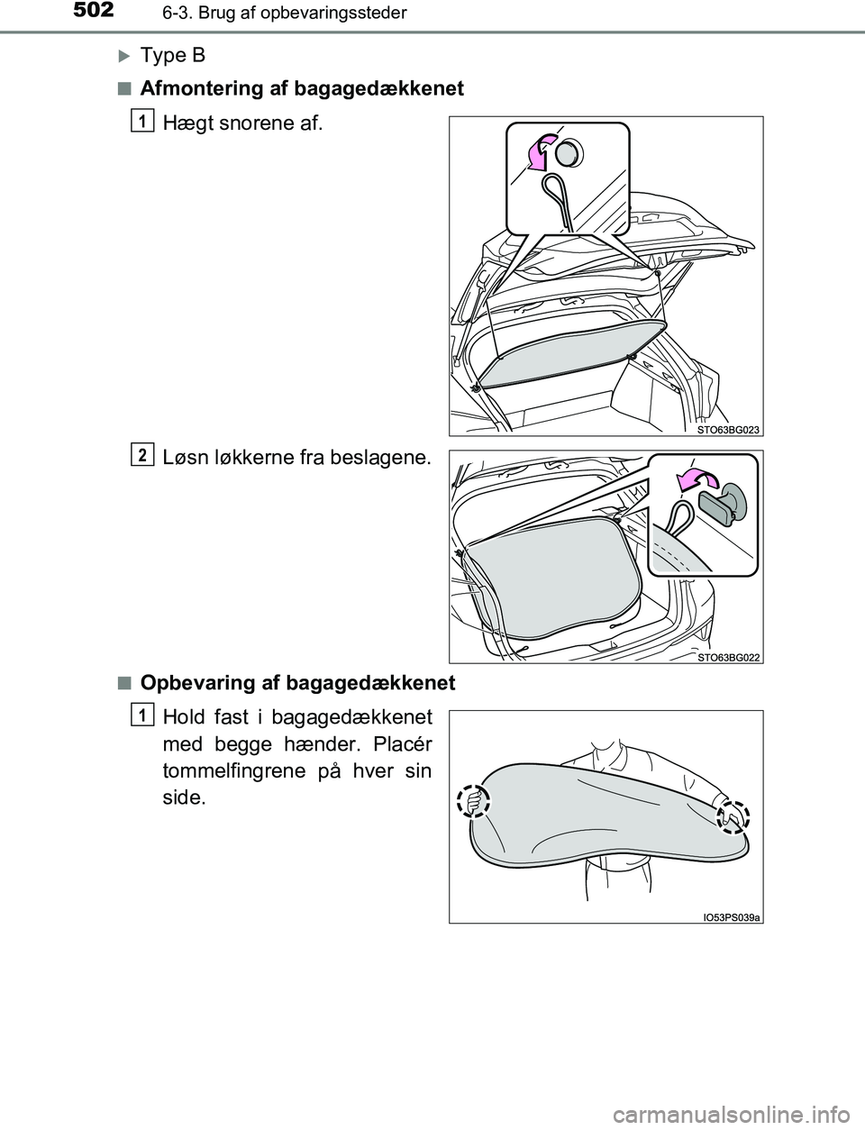 TOYOTA C_HR HYBRID 2016  Brugsanvisning (in Danish) 5026-3. Brug af opbevaringssteder
C-HR_HV_OM_Europe_OM10538DK
Type B
nAfmontering af bagagedækkenetHægt snorene af.
Løsn løkkerne fra beslagene.
nOpbevaring af bagagedækkenetHold fast i bagage
