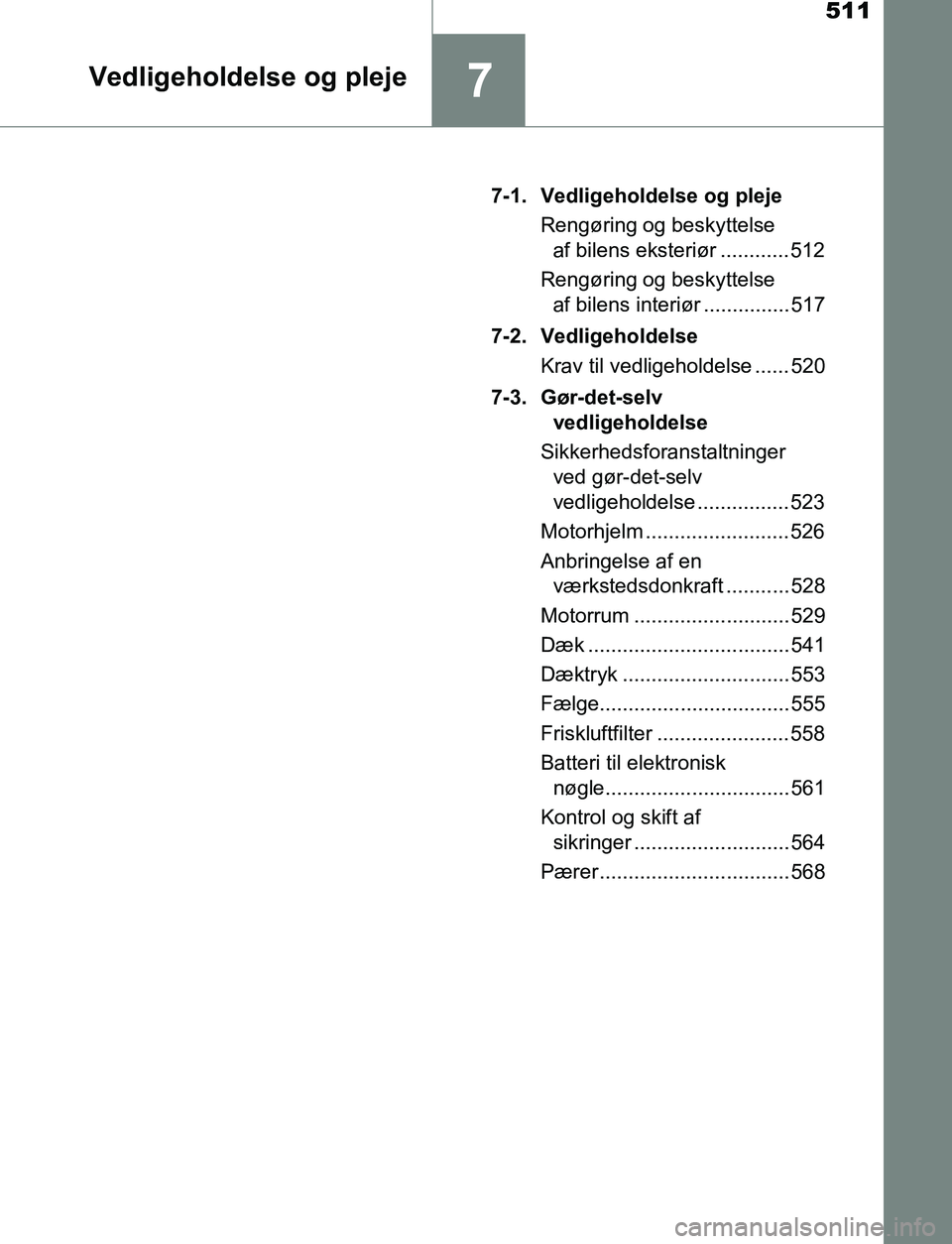 TOYOTA C_HR HYBRID 2016  Brugsanvisning (in Danish) 511
7Vedligeholdelse og pleje
C-HR_HV_OM_Europe_OM10538DK7-1. Vedligeholdelse og pleje
Rengøring og beskyttelse af bilens eksteriør ............ 512
Rengøring og beskyttelse  af bilens interiør ..