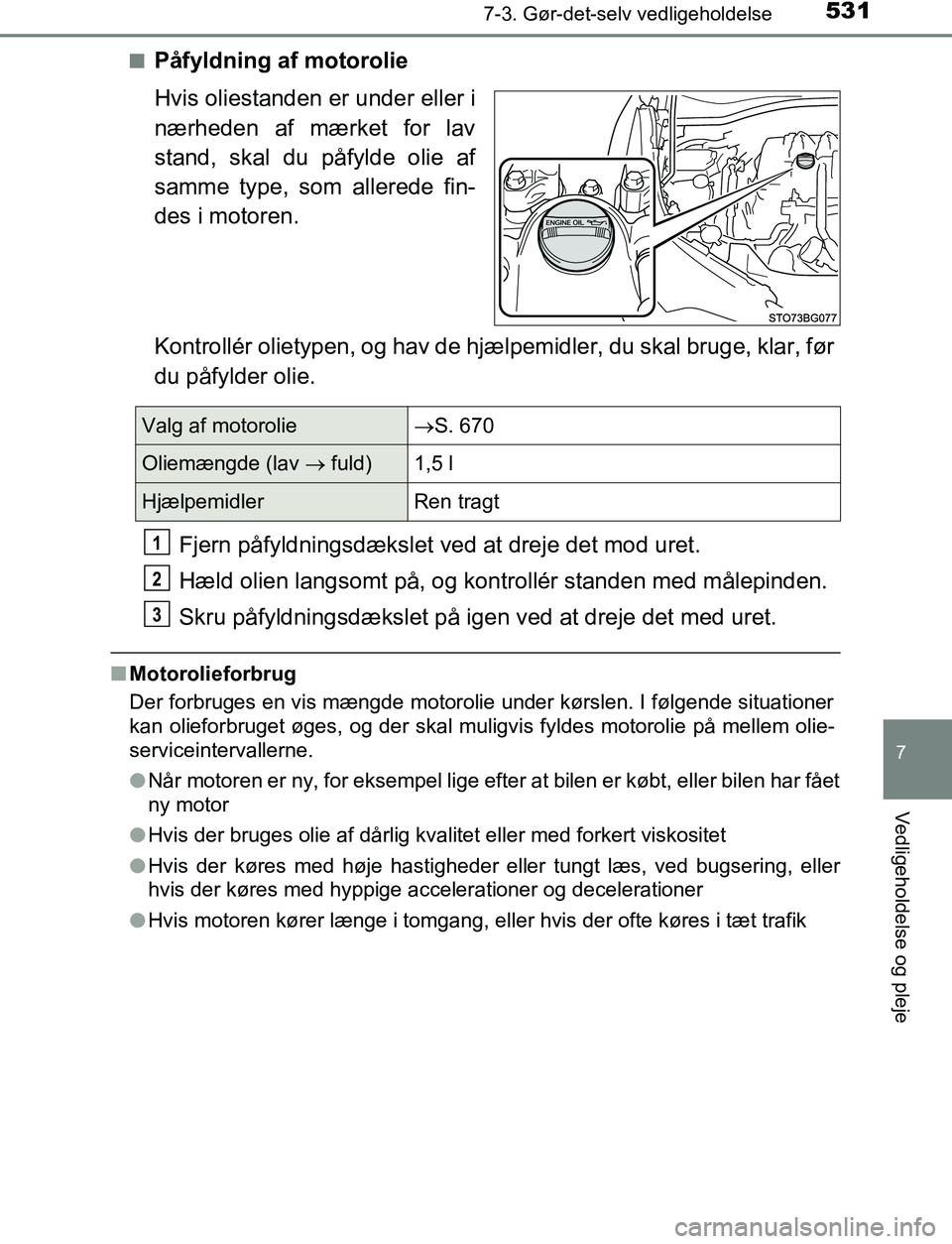 TOYOTA C_HR HYBRID 2016 Brugsanvisning (in Danish) 5317-3. Gør-det-selv vedligeholdelse
C-HR_HV_OM_Europe_OM10538DK
7
Vedligeholdelse og pleje
nPåfyldning af motorolie
Hvis oliestanden er under eller i
nærheden af mærket for lav
stand, skal du på TOYOTA C_HR HYBRID 2016 Brugsanvisning (in Danish) 5317-3. Gør-det-selv vedligeholdelse
C-HR_HV_OM_Europe_OM10538DK
7
Vedligeholdelse og pleje
nPåfyldning af motorolie
Hvis oliestanden er under eller i
nærheden af mærket for lav
stand, skal du på