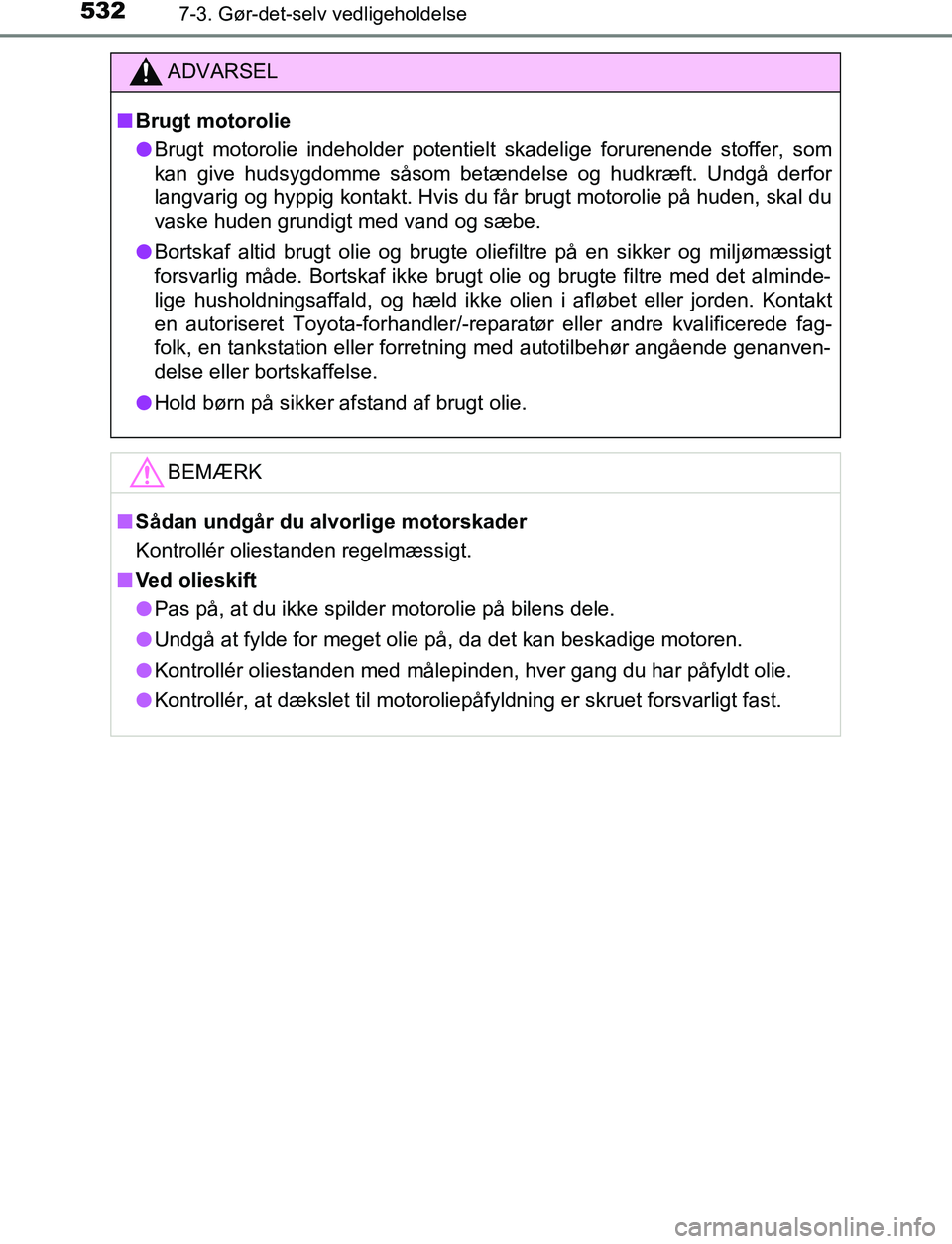 TOYOTA C_HR HYBRID 2016 Brugsanvisning (in Danish) 5327-3. Gør-det-selv vedligeholdelse
C-HR_HV_OM_Europe_OM10538DK
ADVARSEL
n Brugt motorolie
l Brugt motorolie indeholder potentielt skadelige forurenende stoffer, som
kan give hudsygdomme såsom bet TOYOTA C_HR HYBRID 2016 Brugsanvisning (in Danish) 5327-3. Gør-det-selv vedligeholdelse
C-HR_HV_OM_Europe_OM10538DK
ADVARSEL
n Brugt motorolie
l Brugt motorolie indeholder potentielt skadelige forurenende stoffer, som
kan give hudsygdomme såsom bet
