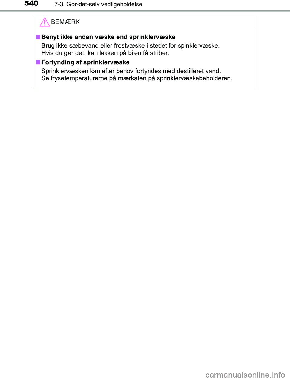 TOYOTA C_HR HYBRID 2016  Brugsanvisning (in Danish) 5407-3. Gør-det-selv vedligeholdelse
C-HR_HV_OM_Europe_OM10538DKBEMÆRK
n
Benyt ikke anden væske end sprinklervæske
Brug ikke sæbevand eller frostvæske i stedet for spinklervæske.
Hvis du gør d