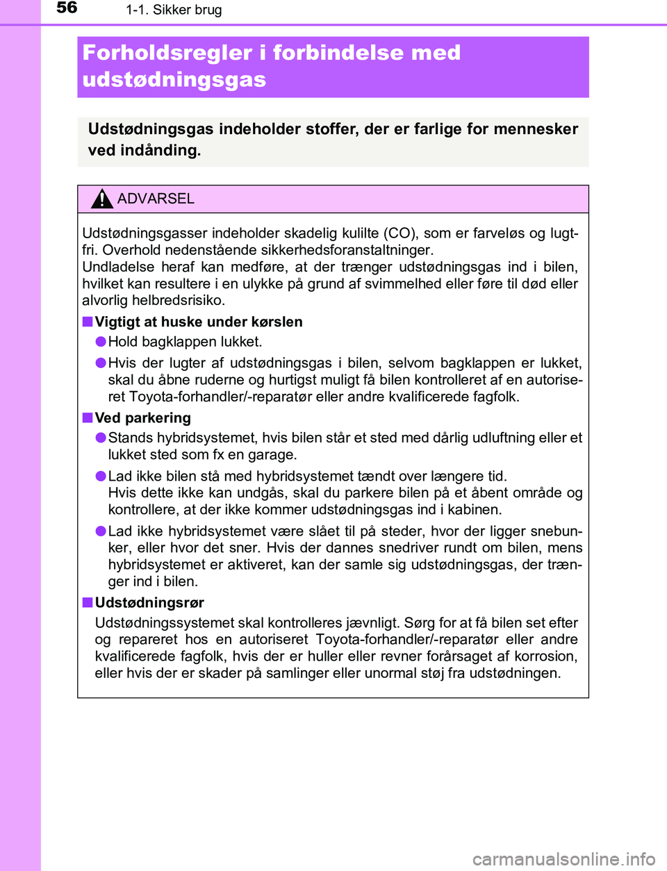 TOYOTA C_HR HYBRID 2016 Brugsanvisning (in Danish) 561-1. Sikker brug
C-HR_HV_OM_Europe_OM10538DK
Forholdsregler i forbindelse med
udstødningsgas
Udstødningsgas indeholder stoffer, der er farlige for mennesker
ved indånding.
ADVARSEL
Udstødningsg TOYOTA C_HR HYBRID 2016 Brugsanvisning (in Danish) 561-1. Sikker brug
C-HR_HV_OM_Europe_OM10538DK
Forholdsregler i forbindelse med
udstødningsgas
Udstødningsgas indeholder stoffer, der er farlige for mennesker
ved indånding.
ADVARSEL
Udstødningsg