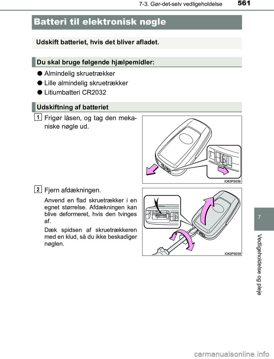 TOYOTA C_HR HYBRID 2016  Brugsanvisning (in Danish) 5617-3. Gør-det-selv vedligeholdelse
C-HR_HV_OM_Europe_OM10538DK
7
Vedligeholdelse og pleje
Batteri til elektronisk nøgle
lAlmindelig skruetrækker
l Lille almindelig skruetrækker
l Litiumbatteri C