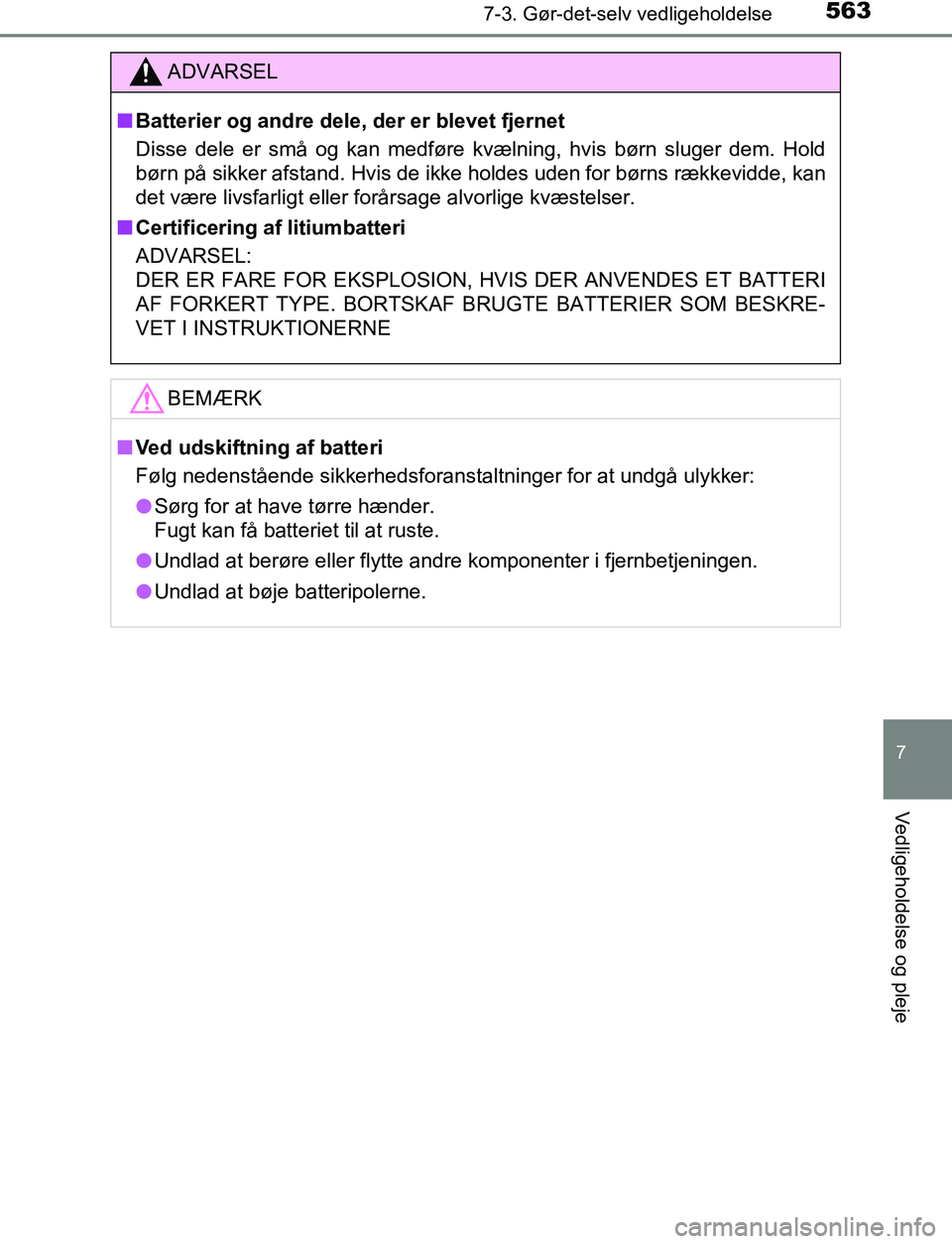 TOYOTA C_HR HYBRID 2016  Brugsanvisning (in Danish) 5637-3. Gør-det-selv vedligeholdelse
C-HR_HV_OM_Europe_OM10538DK
7
Vedligeholdelse og pleje
ADVARSEL
n Batterier og andre dele, der er blevet fjernet
Disse dele er små og kan medføre kvælning, hvi