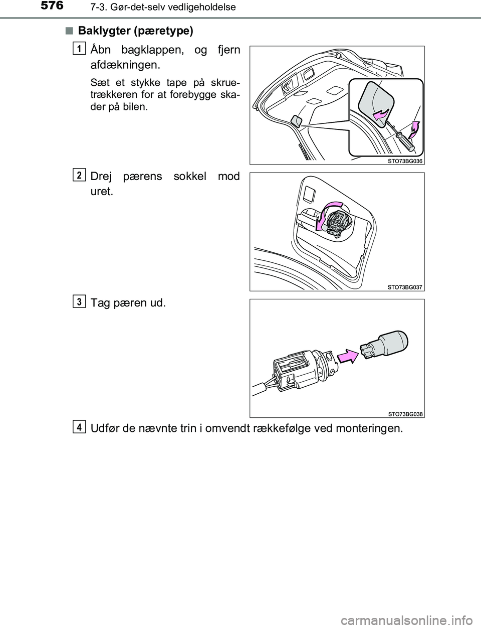 TOYOTA C_HR HYBRID 2016  Brugsanvisning (in Danish) 5767-3. Gør-det-selv vedligeholdelse
C-HR_HV_OM_Europe_OM10538DKn
Baklygter (pæretype)
Åbn bagklappen, og fjern
afdækningen.
Sæt et stykke tape på skrue-
trækkeren for at forebygge ska-
der på