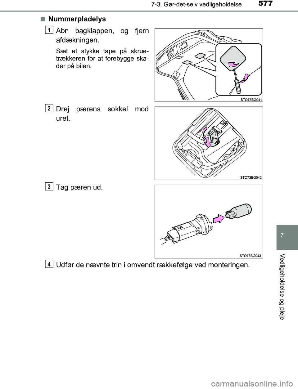 TOYOTA C_HR HYBRID 2016  Brugsanvisning (in Danish) 5777-3. Gør-det-selv vedligeholdelse
C-HR_HV_OM_Europe_OM10538DK
7
Vedligeholdelse og pleje
nNummerpladelysÅbn bagklappen, og fjern
afdækningen.
Sæt et stykke tape på skrue-
trækkeren for at for
