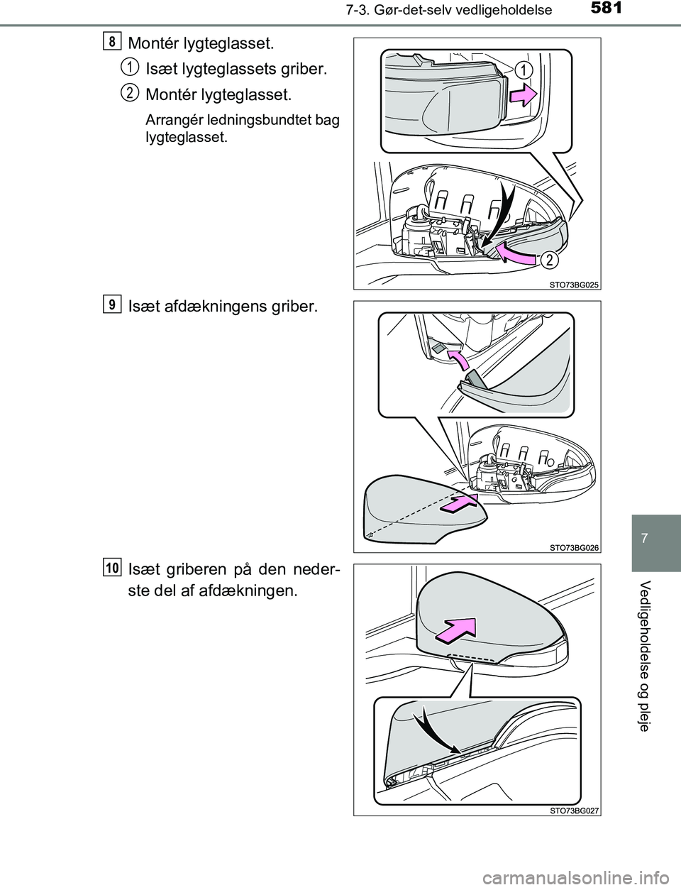 TOYOTA C_HR HYBRID 2016  Brugsanvisning (in Danish) 5817-3. Gør-det-selv vedligeholdelse
C-HR_HV_OM_Europe_OM10538DK
7
Vedligeholdelse og pleje
Montér lygteglasset.Isæt lygteglassets griber.
Montér lygteglasset.
Arrangér ledningsbundtet bag
lygteg