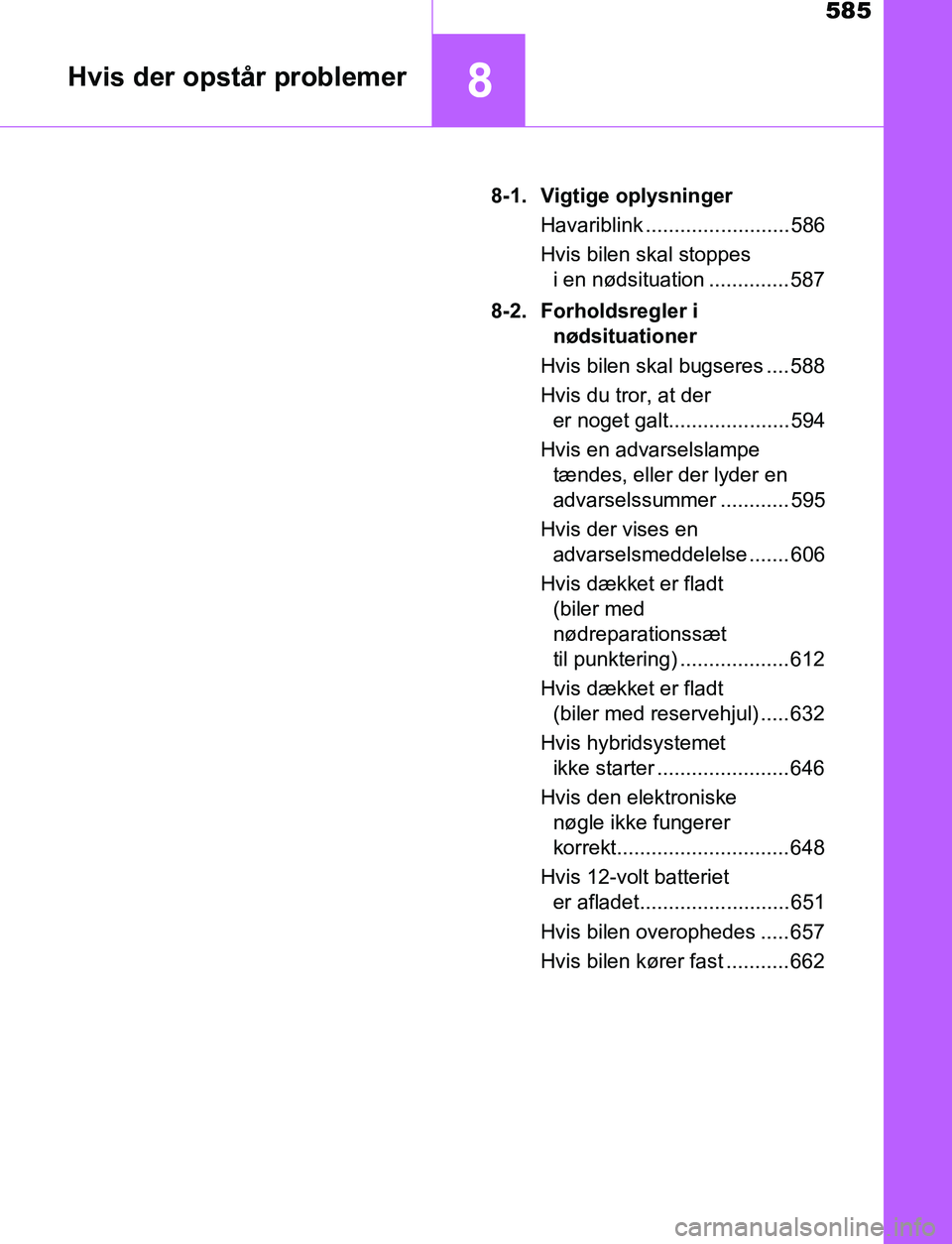 TOYOTA C_HR HYBRID 2016  Brugsanvisning (in Danish) 585
8Hvis der opstår problemer
C-HR_HV_OM_Europe_OM10538DK8-1. Vigtige oplysninger
Havariblink ......................... 586
Hvis bilen skal stoppes i en nødsituation .............. 587
8-2. Forhold
