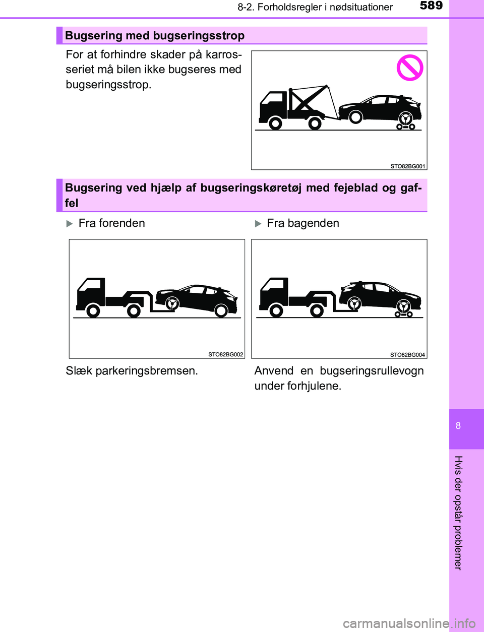 TOYOTA C_HR HYBRID 2016  Brugsanvisning (in Danish) 5898-2. Forholdsregler i nødsituationer
C-HR_HV_OM_Europe_OM10538DK
8
Hvis der opstår problemer
For at forhindre skader på karros-
seriet må bilen ikke bugseres med
bugseringsstrop.
Bugsering med 