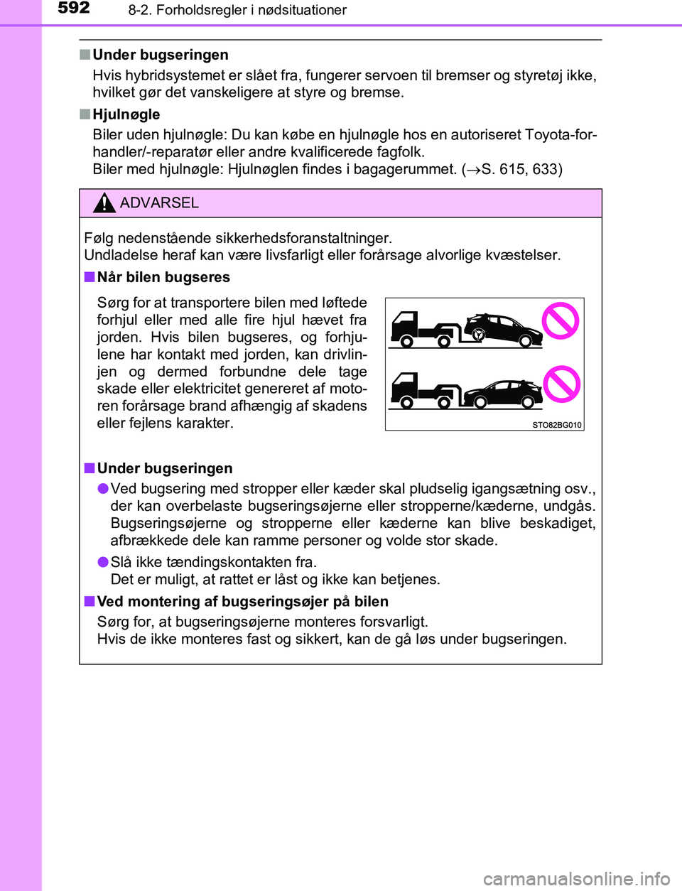TOYOTA C_HR HYBRID 2016 Brugsanvisning (in Danish) 5928-2. Forholdsregler i nødsituationer
C-HR_HV_OM_Europe_OM10538DK
nUnder bugseringen
Hvis hybridsystemet er slået fra, fungerer servoen til bremser og styretøj ikke,
hvilket gør det vanskeligere TOYOTA C_HR HYBRID 2016 Brugsanvisning (in Danish) 5928-2. Forholdsregler i nødsituationer
C-HR_HV_OM_Europe_OM10538DK
nUnder bugseringen
Hvis hybridsystemet er slået fra, fungerer servoen til bremser og styretøj ikke,
hvilket gør det vanskeligere