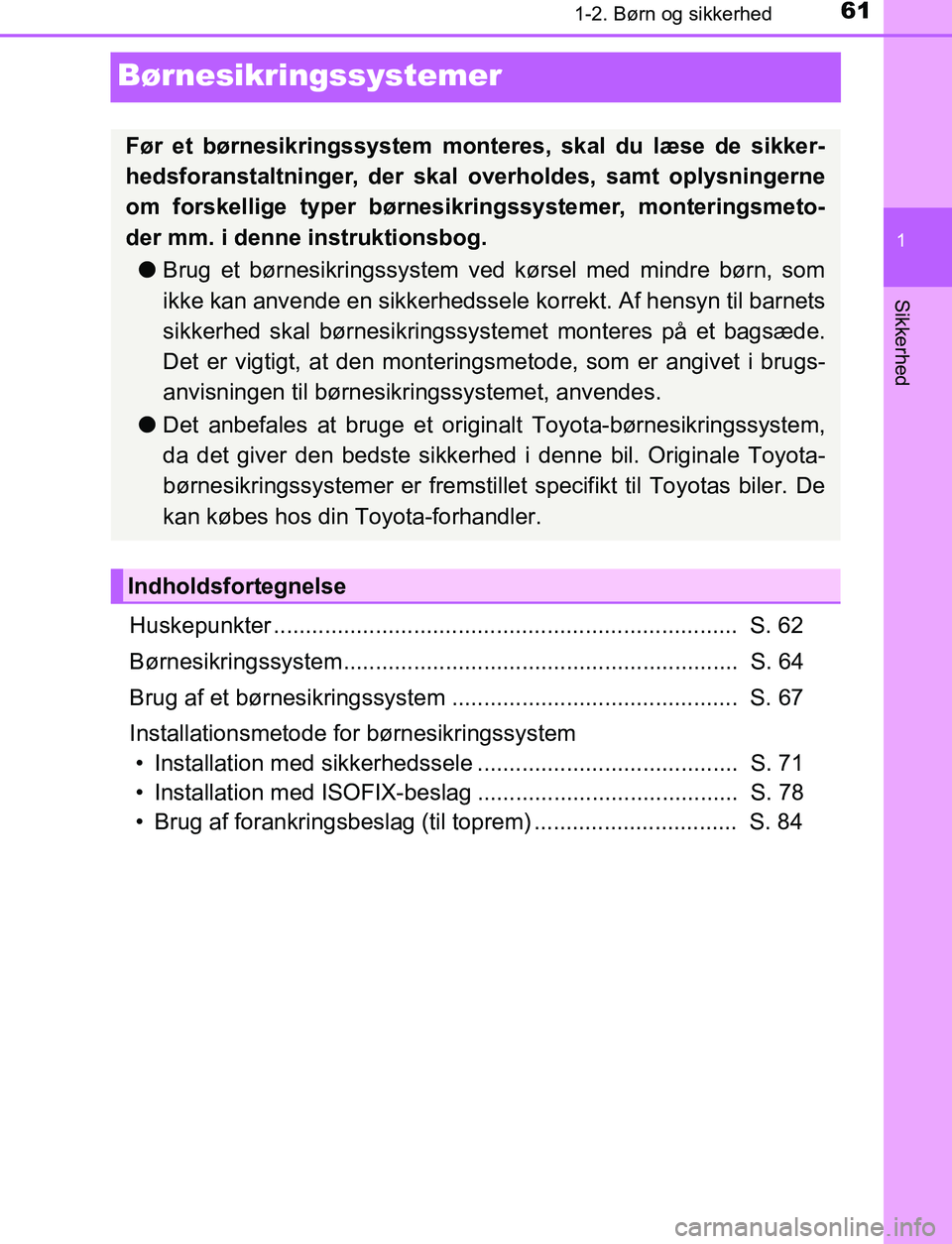 TOYOTA C_HR HYBRID 2016 Brugsanvisning (in Danish) 611-2. Børn og sikkerhed
1
Sikkerhed
C-HR_HV_OM_Europe_OM10538DK
Børnesikringssystemer
Huskepunkter ......................................................................... S. 62
Børnesikringssys TOYOTA C_HR HYBRID 2016 Brugsanvisning (in Danish) 611-2. Børn og sikkerhed
1
Sikkerhed
C-HR_HV_OM_Europe_OM10538DK
Børnesikringssystemer
Huskepunkter ......................................................................... S. 62
Børnesikringssys
