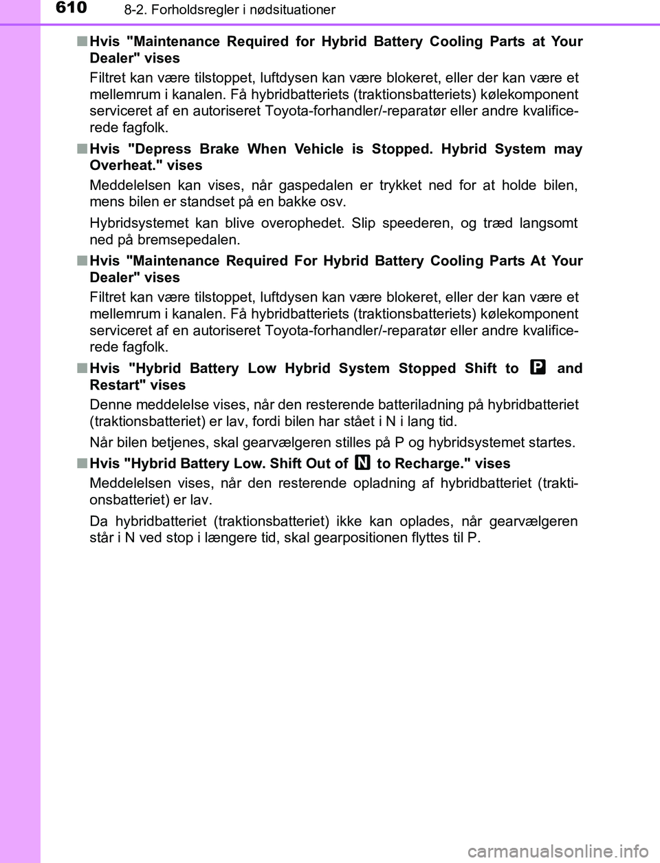 TOYOTA C_HR HYBRID 2016 Brugsanvisning (in Danish) 6108-2. Forholdsregler i nødsituationer
C-HR_HV_OM_Europe_OM10538DKn
Hvis "Maintenance Required for Hybr id Battery Cooling Parts at Your
Dealer" vises
Filtret kan være tilstoppet, luftdysen kan væ TOYOTA C_HR HYBRID 2016 Brugsanvisning (in Danish) 6108-2. Forholdsregler i nødsituationer
C-HR_HV_OM_Europe_OM10538DKn
Hvis "Maintenance Required for Hybr id Battery Cooling Parts at Your
Dealer" vises
Filtret kan være tilstoppet, luftdysen kan væ