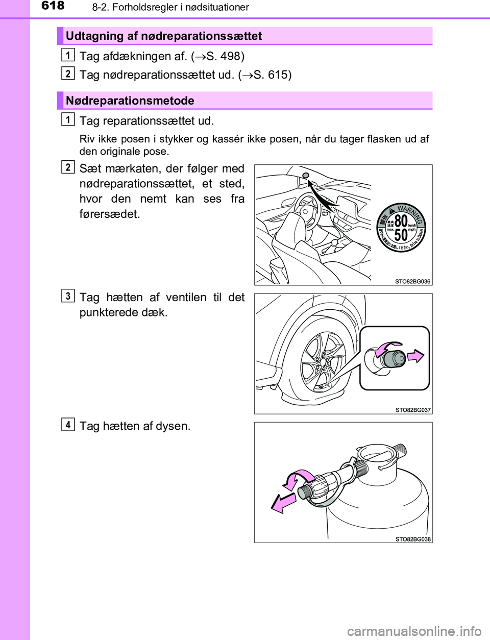 TOYOTA C_HR HYBRID 2016  Brugsanvisning (in Danish) 6188-2. Forholdsregler i nødsituationer
C-HR_HV_OM_Europe_OM10538DK
Tag afdækningen af. (S. 498)
Tag nødreparationssættet ud. ( S. 615)
Tag reparationssættet ud.
Riv ikke posen i stykker og