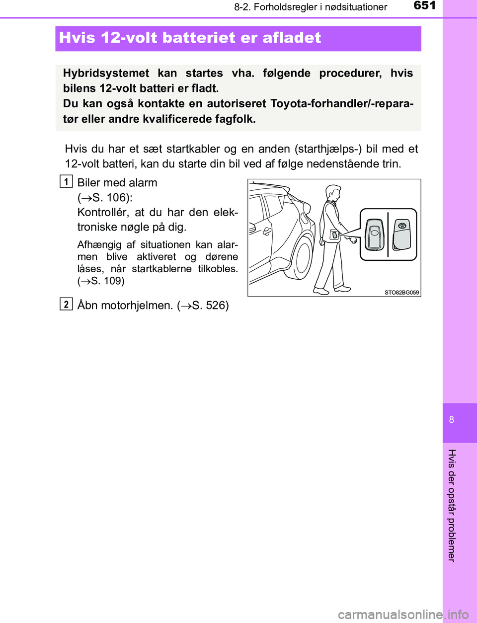 TOYOTA C_HR HYBRID 2016  Brugsanvisning (in Danish) 6518-2. Forholdsregler i nødsituationer
C-HR_HV_OM_Europe_OM10538DK
8
Hvis der opstår problemer
Hvis 12-volt batteriet er afladet
Hvis du har et sæt startkabler og en anden (starthjælps-) bil med 