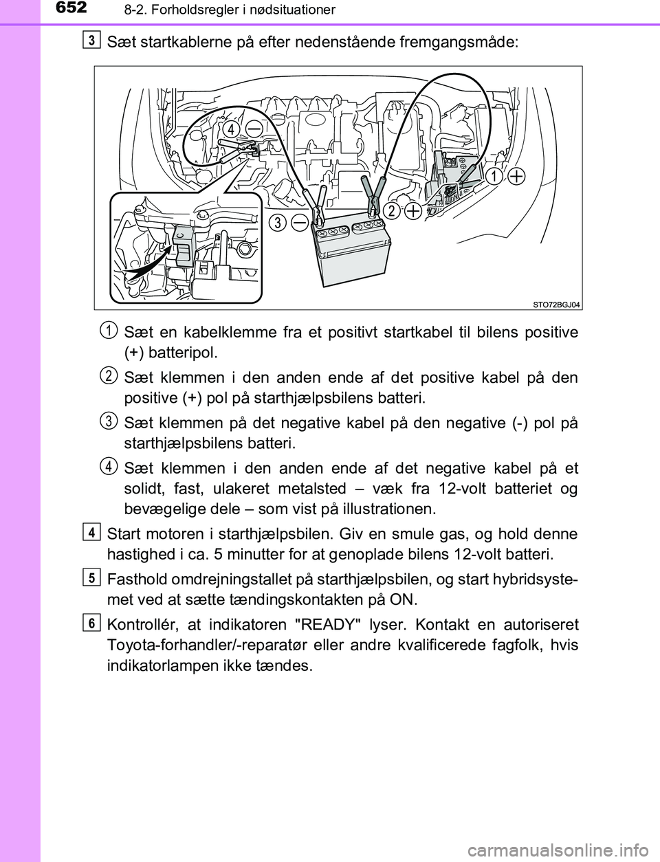 TOYOTA C_HR HYBRID 2016 Brugsanvisning (in Danish) 6528-2. Forholdsregler i nødsituationer
C-HR_HV_OM_Europe_OM10538DK
Sæt startkablerne på efter nedenstående fremgangsmåde:
Sæt en kabelklemme fra et positivt startkabel til bilens positive
(+) b TOYOTA C_HR HYBRID 2016 Brugsanvisning (in Danish) 6528-2. Forholdsregler i nødsituationer
C-HR_HV_OM_Europe_OM10538DK
Sæt startkablerne på efter nedenstående fremgangsmåde:
Sæt en kabelklemme fra et positivt startkabel til bilens positive
(+) b