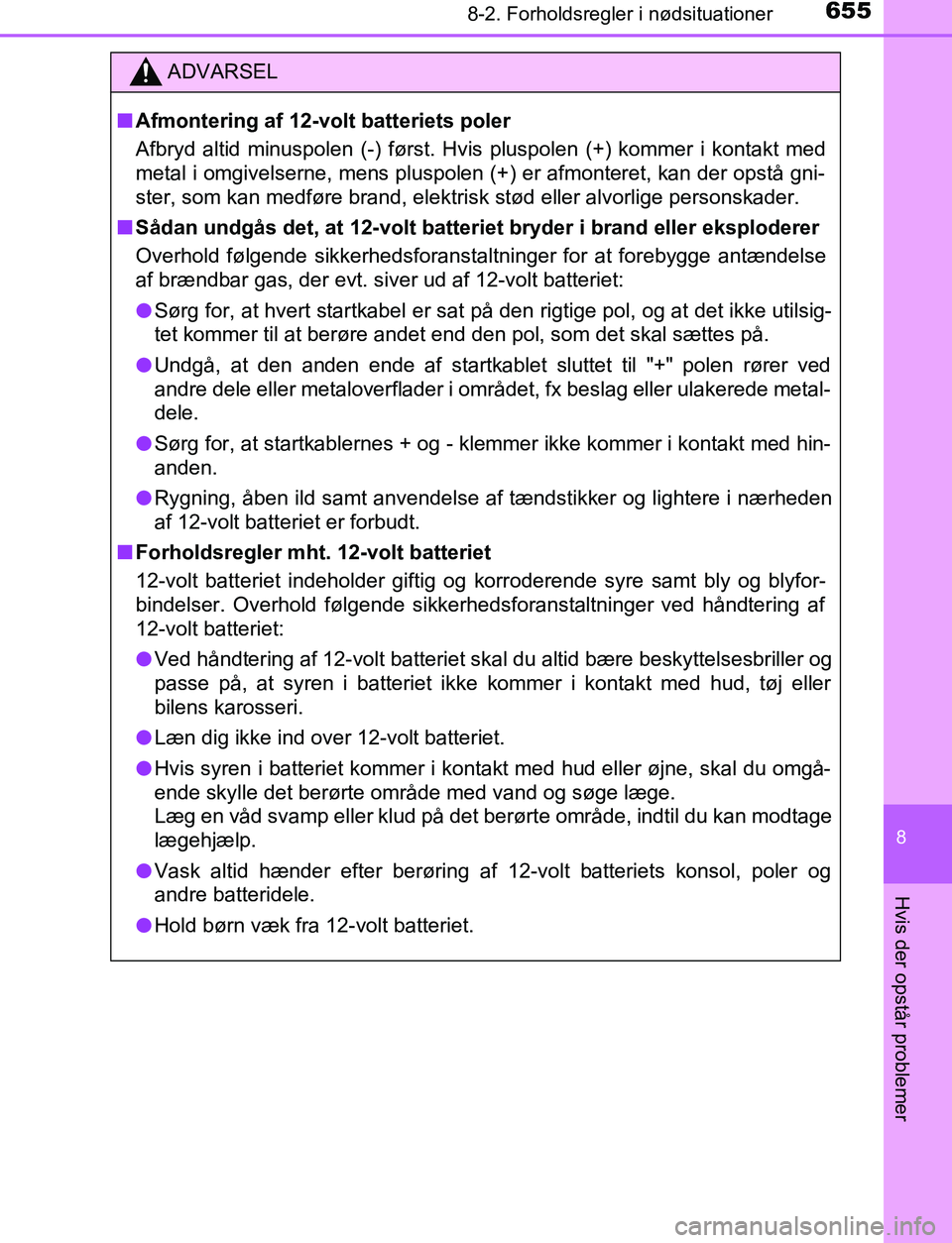 TOYOTA C_HR HYBRID 2016 Brugsanvisning (in Danish) 6558-2. Forholdsregler i nødsituationer
C-HR_HV_OM_Europe_OM10538DK
8
Hvis der opstår problemer
ADVARSEL
n Afmontering af 12-volt batteriets poler
Afbryd altid minuspolen (-) først. Hvis pluspolen TOYOTA C_HR HYBRID 2016 Brugsanvisning (in Danish) 6558-2. Forholdsregler i nødsituationer
C-HR_HV_OM_Europe_OM10538DK
8
Hvis der opstår problemer
ADVARSEL
n Afmontering af 12-volt batteriets poler
Afbryd altid minuspolen (-) først. Hvis pluspolen