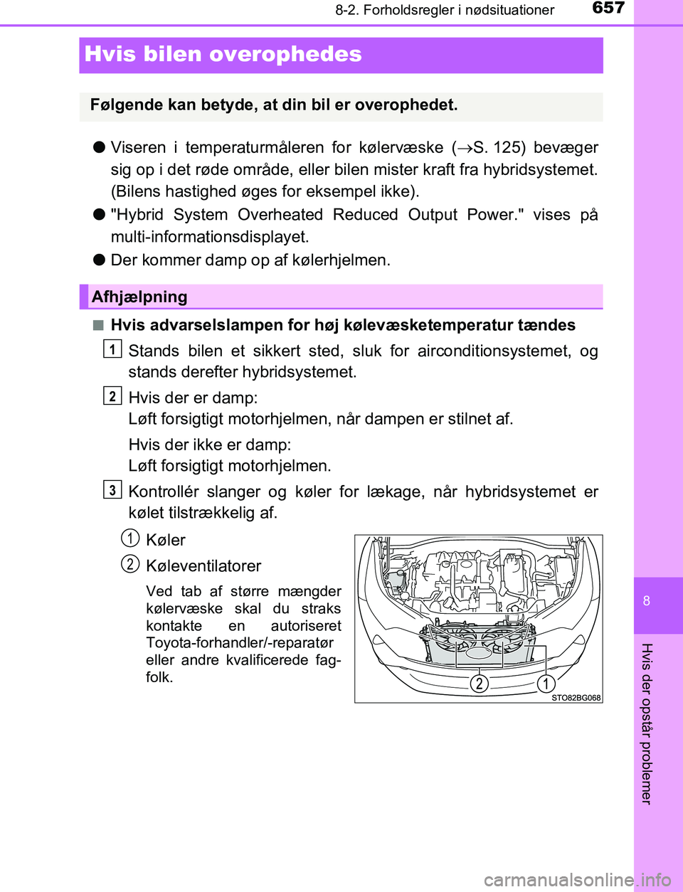 TOYOTA C_HR HYBRID 2016 Brugsanvisning (in Danish) 6578-2. Forholdsregler i nødsituationer
C-HR_HV_OM_Europe_OM10538DK
8
Hvis der opstår problemer
Hvis bilen overophedes
lViseren i temperaturmåleren for kølervæske ( S. 125) bevæger
sig op i TOYOTA C_HR HYBRID 2016 Brugsanvisning (in Danish) 6578-2. Forholdsregler i nødsituationer
C-HR_HV_OM_Europe_OM10538DK
8
Hvis der opstår problemer
Hvis bilen overophedes
lViseren i temperaturmåleren for kølervæske ( S. 125) bevæger
sig op i