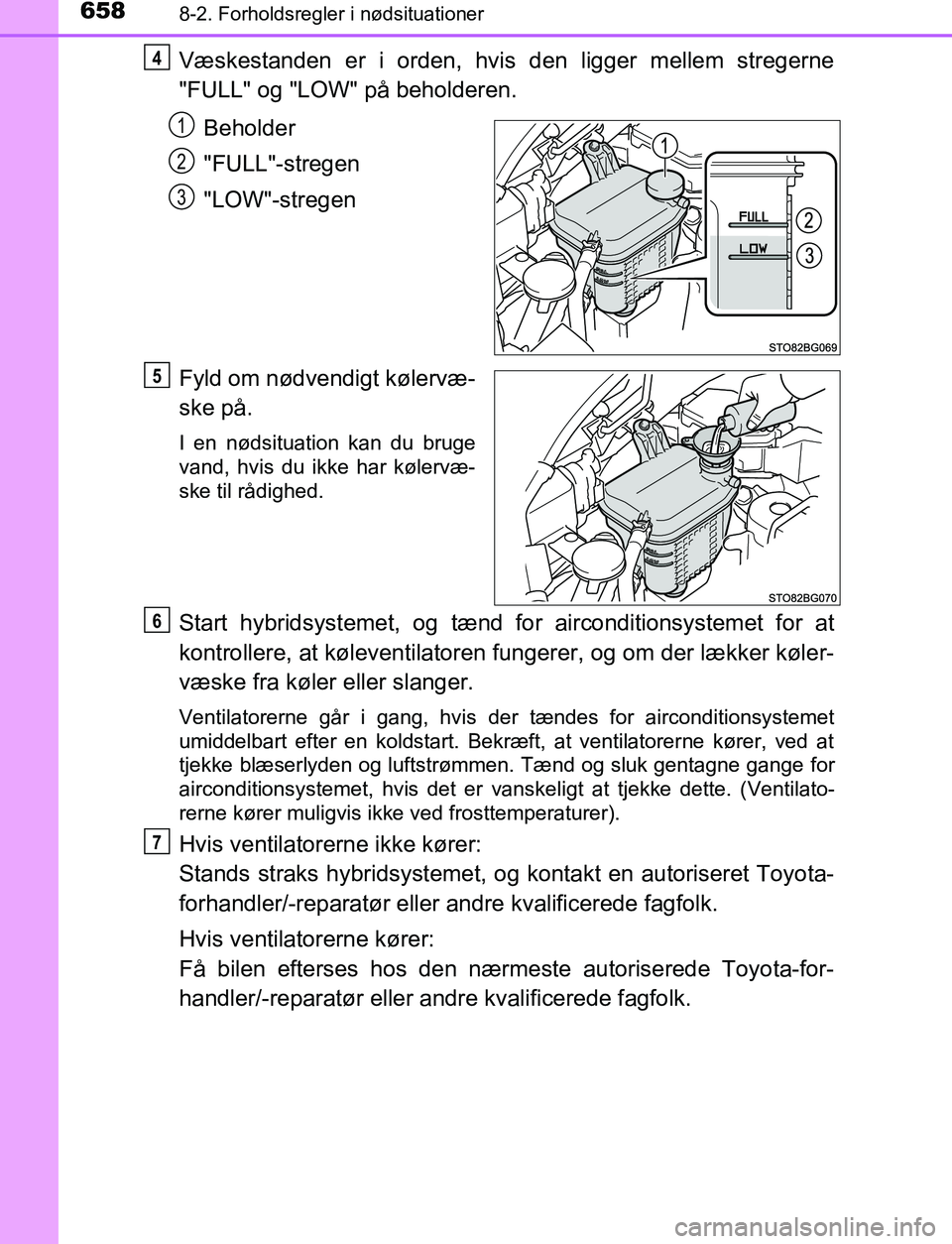 TOYOTA C_HR HYBRID 2016 Brugsanvisning (in Danish) 6588-2. Forholdsregler i nødsituationer
C-HR_HV_OM_Europe_OM10538DK
Væskestanden er i orden, hvis den ligger mellem stregerne
"FULL" og "LOW" på beholderen.Beholder
"FULL"-stregen
"LOW"-stregen
Fyl TOYOTA C_HR HYBRID 2016 Brugsanvisning (in Danish) 6588-2. Forholdsregler i nødsituationer
C-HR_HV_OM_Europe_OM10538DK
Væskestanden er i orden, hvis den ligger mellem stregerne
"FULL" og "LOW" på beholderen.Beholder
"FULL"-stregen
"LOW"-stregen
Fyl