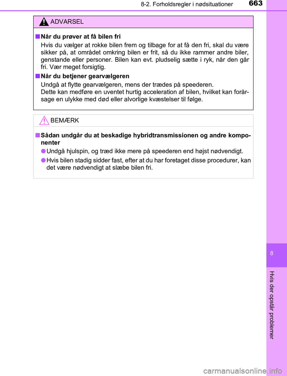 TOYOTA C_HR HYBRID 2016  Brugsanvisning (in Danish) 6638-2. Forholdsregler i nødsituationer
C-HR_HV_OM_Europe_OM10538DK
8
Hvis der opstår problemer
ADVARSEL
n Når du prøver at få bilen fri
Hvis du vælger at rokke bilen frem og tilbage for at få 