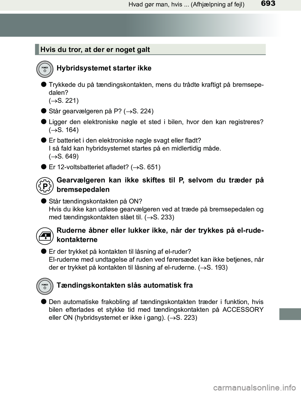 TOYOTA C_HR HYBRID 2016 Brugsanvisning (in Danish) 693Hvad gør man, hvis ... (Afhjælpning af fejl)
C-HR_HV_OM_Europe_OM10538DK
lTrykkede du på tændingskontakten, mens du trådte kraftigt på bremsepe-
dalen?
(S. 221)
lStår gearvælgeren på P TOYOTA C_HR HYBRID 2016 Brugsanvisning (in Danish) 693Hvad gør man, hvis ... (Afhjælpning af fejl)
C-HR_HV_OM_Europe_OM10538DK
lTrykkede du på tændingskontakten, mens du trådte kraftigt på bremsepe-
dalen?
(S. 221)
lStår gearvælgeren på P