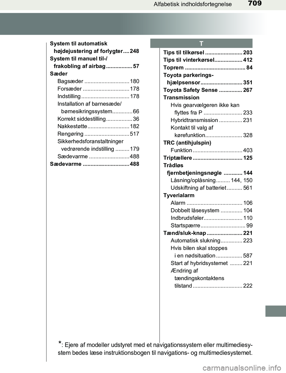 TOYOTA C_HR HYBRID 2016 Brugsanvisning (in Danish) 709Alfabetisk indholdsfortegnelse
C-HR_HV_OM_Europe_OM10538DK
System til automatisk højdejustering af forlygter .... 248
System til manuel til-/ frakobling af airbag ................. 57
Sæder
Bags TOYOTA C_HR HYBRID 2016 Brugsanvisning (in Danish) 709Alfabetisk indholdsfortegnelse
C-HR_HV_OM_Europe_OM10538DK
System til automatisk højdejustering af forlygter .... 248
System til manuel til-/ frakobling af airbag ................. 57
Sæder
Bags