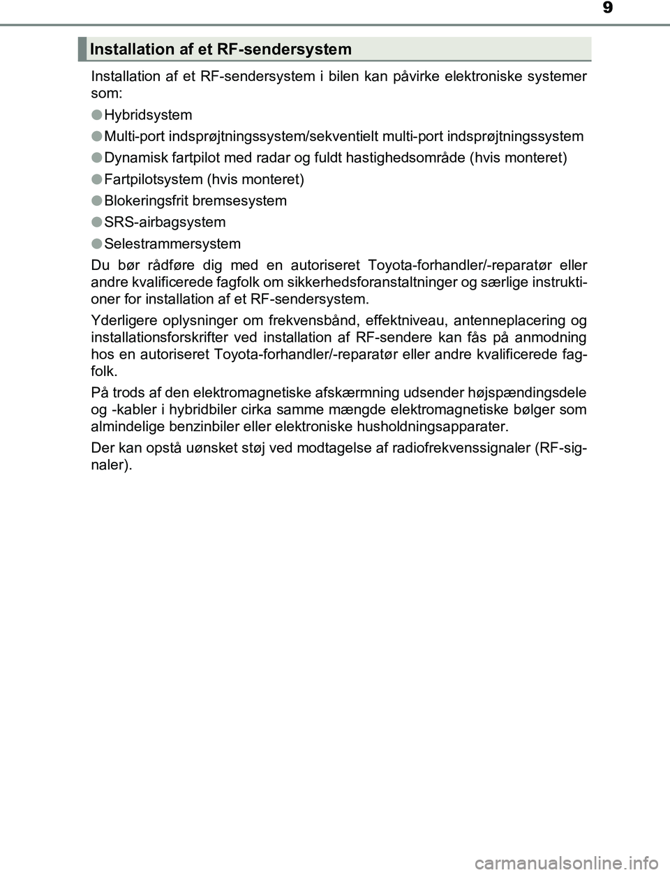 TOYOTA C_HR HYBRID 2016 Brugsanvisning (in Danish) 9
C-HR_HV_OM_Europe_OM10538DKInstallation af et RF-sendersystem i bilen kan påvirke elektroniske systemer
som:
l
Hybridsystem
l Multi-port indsprøjtningssystem/sekventielt multi-port indsprøjtnings TOYOTA C_HR HYBRID 2016 Brugsanvisning (in Danish) 9
C-HR_HV_OM_Europe_OM10538DKInstallation af et RF-sendersystem i bilen kan påvirke elektroniske systemer
som:
l
Hybridsystem
l Multi-port indsprøjtningssystem/sekventielt multi-port indsprøjtnings