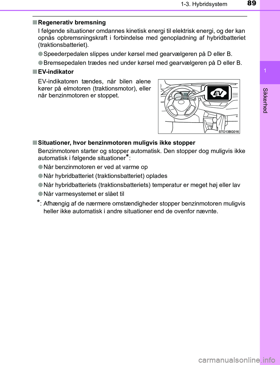 TOYOTA C_HR HYBRID 2016 Brugsanvisning (in Danish) 891-3. Hybridsystem
1
Sikkerhed
C-HR_HV_OM_Europe_OM10538DK
nRegenerativ bremsning
I følgende situationer omdannes kinetisk energi til elektrisk energi, og der kan
opnås opbremsningskraft i forbinde TOYOTA C_HR HYBRID 2016 Brugsanvisning (in Danish) 891-3. Hybridsystem
1
Sikkerhed
C-HR_HV_OM_Europe_OM10538DK
nRegenerativ bremsning
I følgende situationer omdannes kinetisk energi til elektrisk energi, og der kan
opnås opbremsningskraft i forbinde
