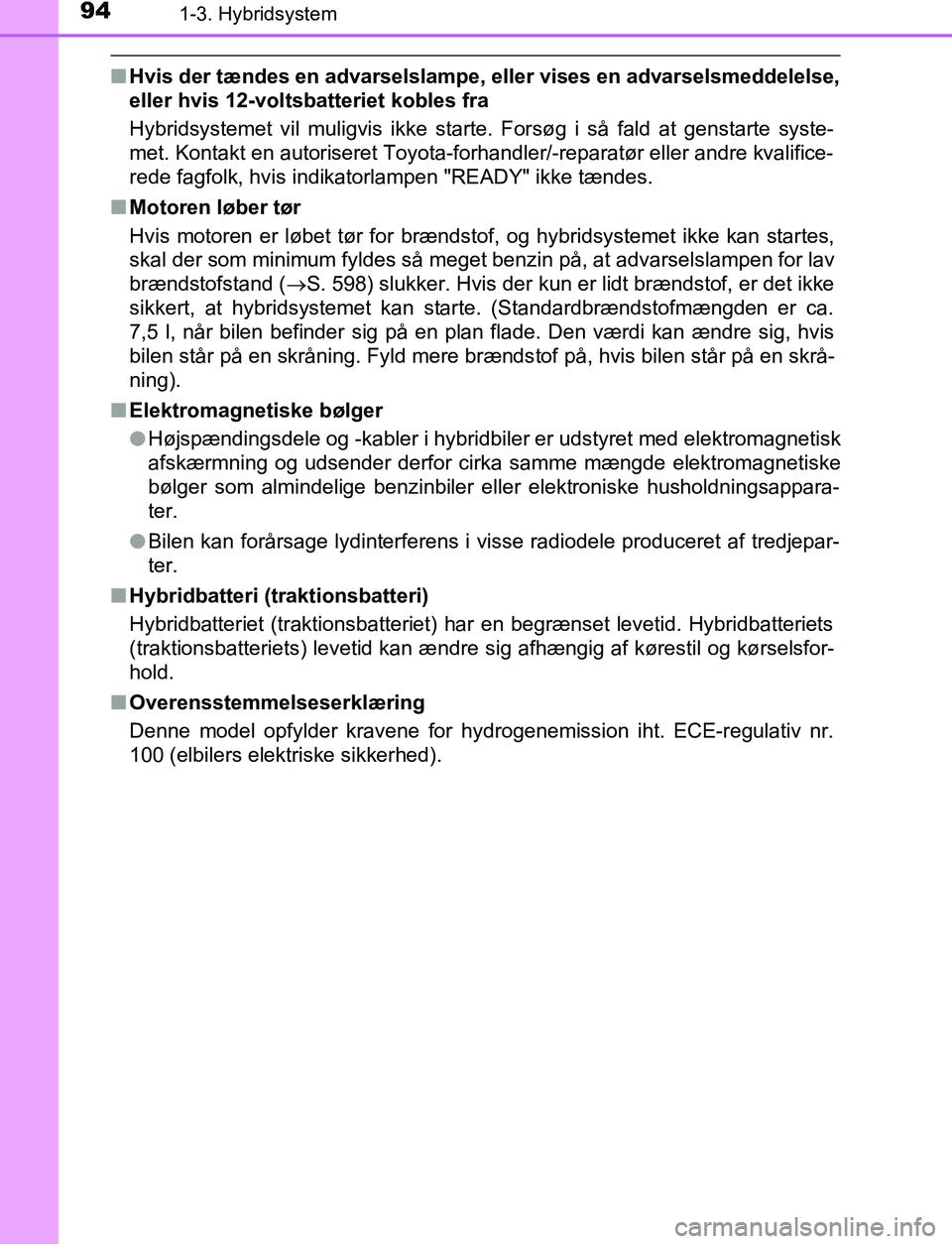 TOYOTA C_HR HYBRID 2016 Brugsanvisning (in Danish) 941-3. Hybridsystem
C-HR_HV_OM_Europe_OM10538DK
nHvis der tændes en advarselslampe, eller vises en advarselsmeddelelse,
eller hvis 12-voltsbatteriet kobles fra
Hybridsystemet vil muligvis ikke starte TOYOTA C_HR HYBRID 2016 Brugsanvisning (in Danish) 941-3. Hybridsystem
C-HR_HV_OM_Europe_OM10538DK
nHvis der tændes en advarselslampe, eller vises en advarselsmeddelelse,
eller hvis 12-voltsbatteriet kobles fra
Hybridsystemet vil muligvis ikke starte