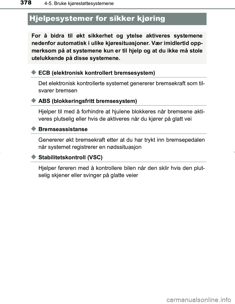 TOYOTA C_HR HYBRID 2016  Instruksjoner for bruk (in Norwegian) 3784-5. Bruke kjørestøttesystemene
C-HR_HV_OM_Europe_OM10538NO
Hjelpesystemer for sikker kjøring
uECB (elektronisk kontrollert bremsesystem)
Det elektronisk kontrollerte systemet genererer bremsekr