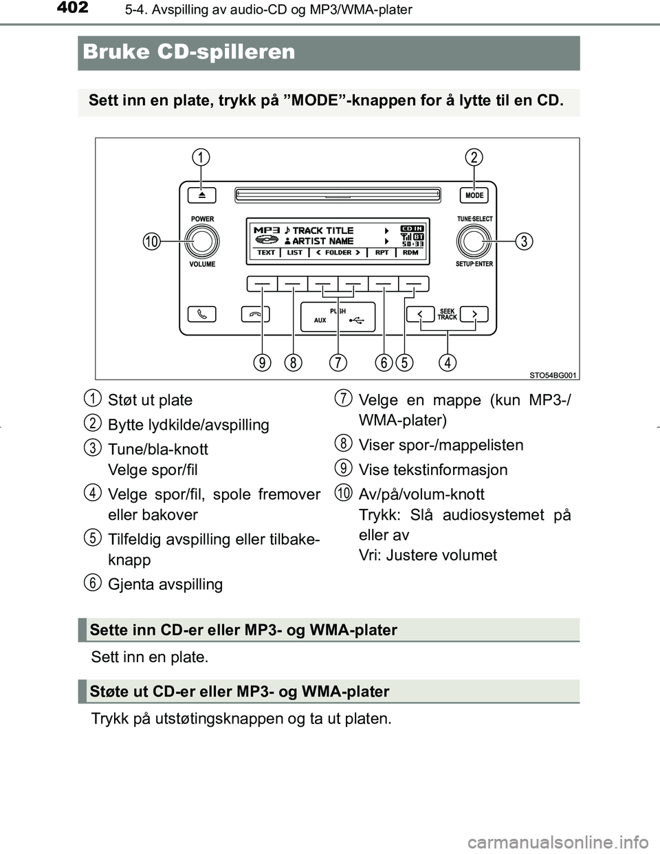TOYOTA C_HR HYBRID 2016  Instruksjoner for bruk (in Norwegian) 4025-4. Avspilling av audio-CD og MP3/WMA-plater
C-HR_HV_OM_Europe_OM10538NO
Bruke CD-spilleren
Sett inn en plate.
Trykk på utstøtingsknappen og ta ut platen.
Sett inn en plate, trykk på ”MODE”