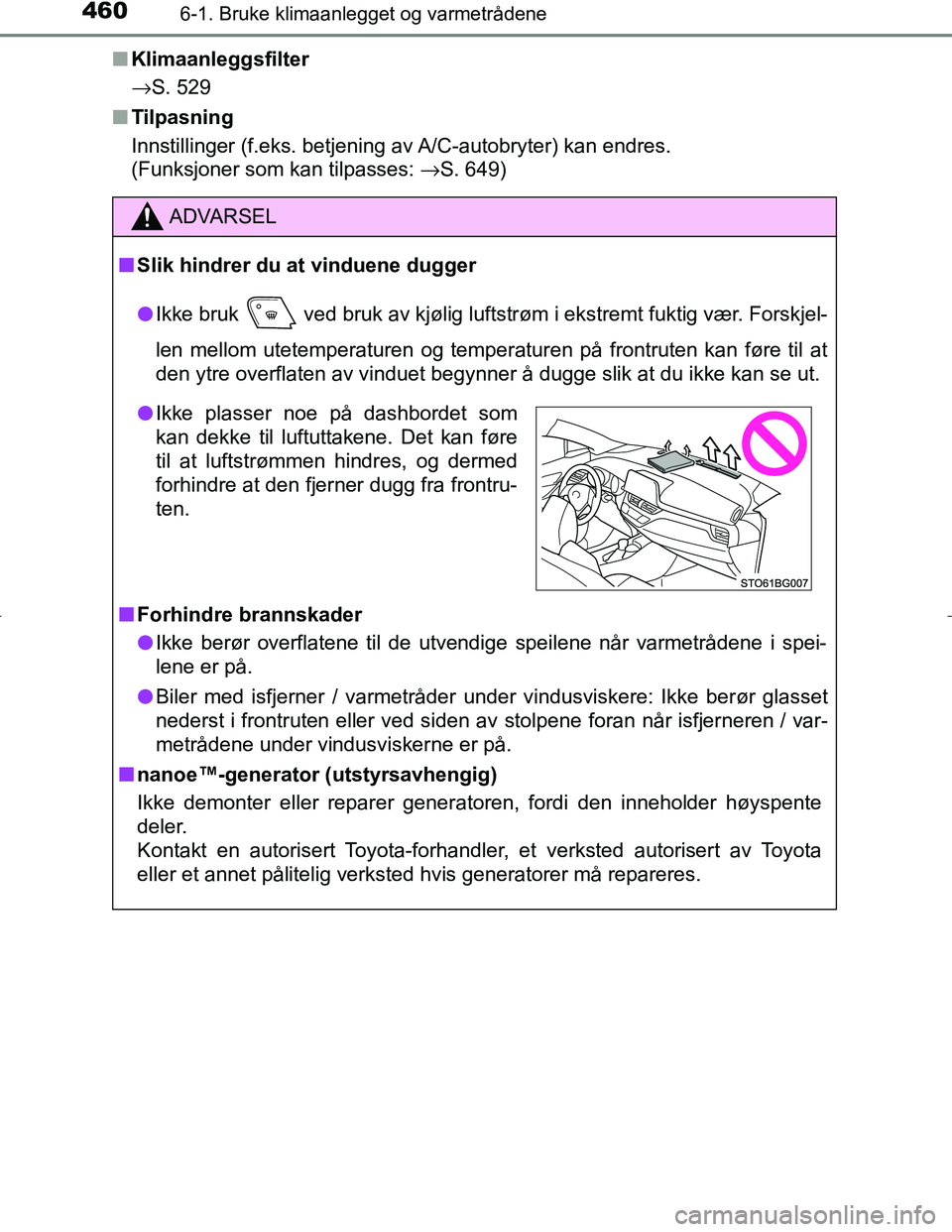 TOYOTA C_HR HYBRID 2016  Instruksjoner for bruk (in Norwegian) 4606-1. Bruke klimaanlegget og varmetrådene
C-HR_HV_OM_Europe_OM10538NOn
Klimaanleggsfilter
→S. 529
n Tilpasning
Innstillinger (f.eks. betjening av A/C-autobryter) kan endres. 
(Funksjoner som kan 