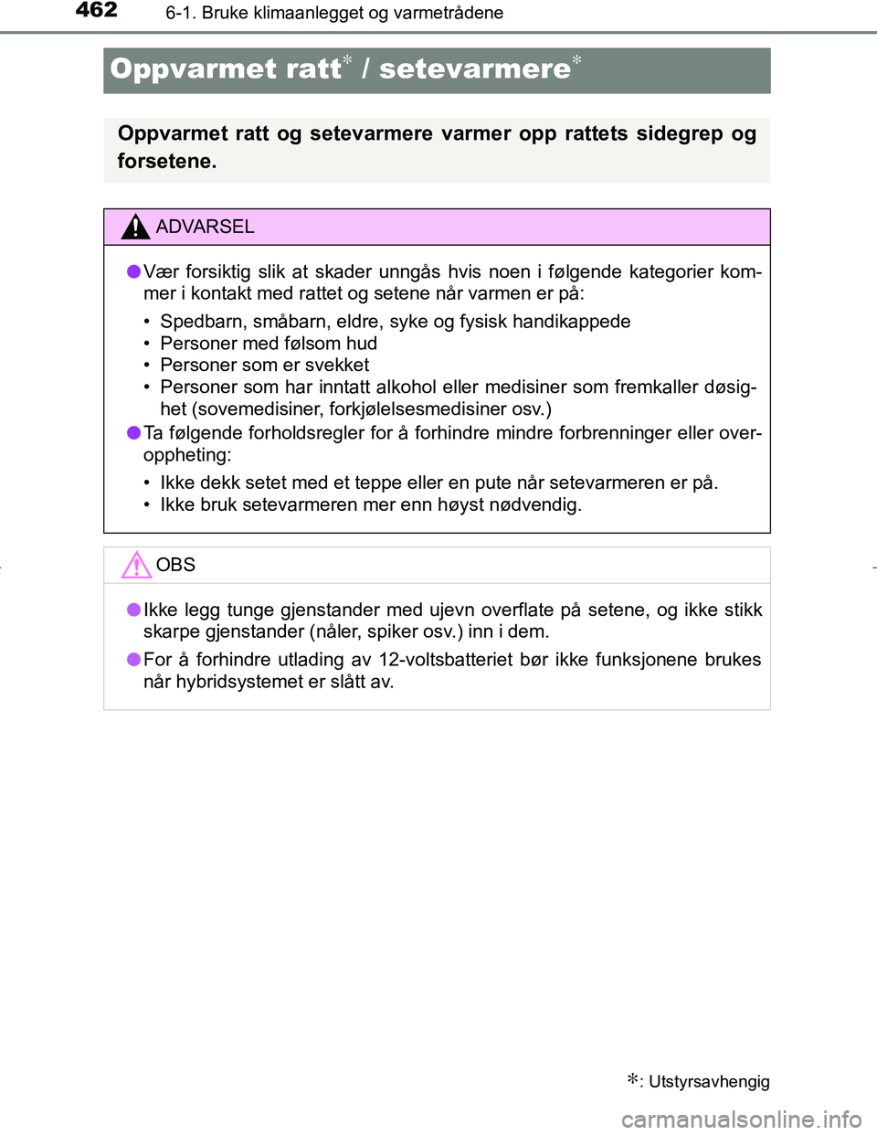 TOYOTA C_HR HYBRID 2016  Instruksjoner for bruk (in Norwegian) 4626-1. Bruke klimaanlegget og varmetrådene
C-HR_HV_OM_Europe_OM10538NO
Oppvarmet ratt∗ / setevarmere∗
∗: Utstyrsavhengig
Oppvarmet ratt og setevarmere varmer opp rattets sidegrep og
forsetene.