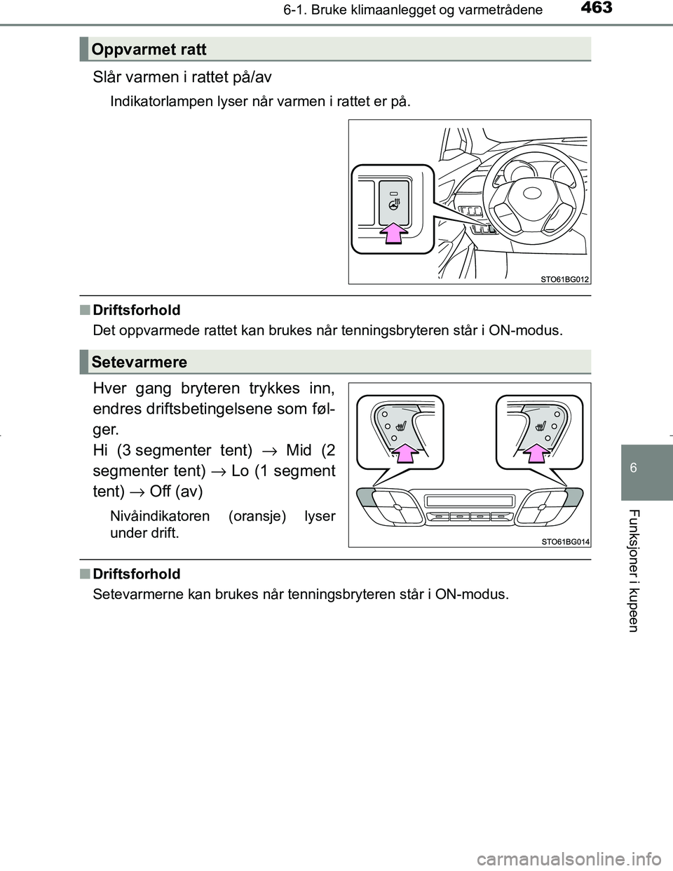 TOYOTA C_HR HYBRID 2016  Instruksjoner for bruk (in Norwegian) 4636-1. Bruke klimaanlegget og varmetrådene
C-HR_HV_OM_Europe_OM10538NO
6
Funksjoner i kupeen
Slår varmen i rattet på/av
Indikatorlampen lyser når varmen i rattet er på.
nDriftsforhold
Det oppvar