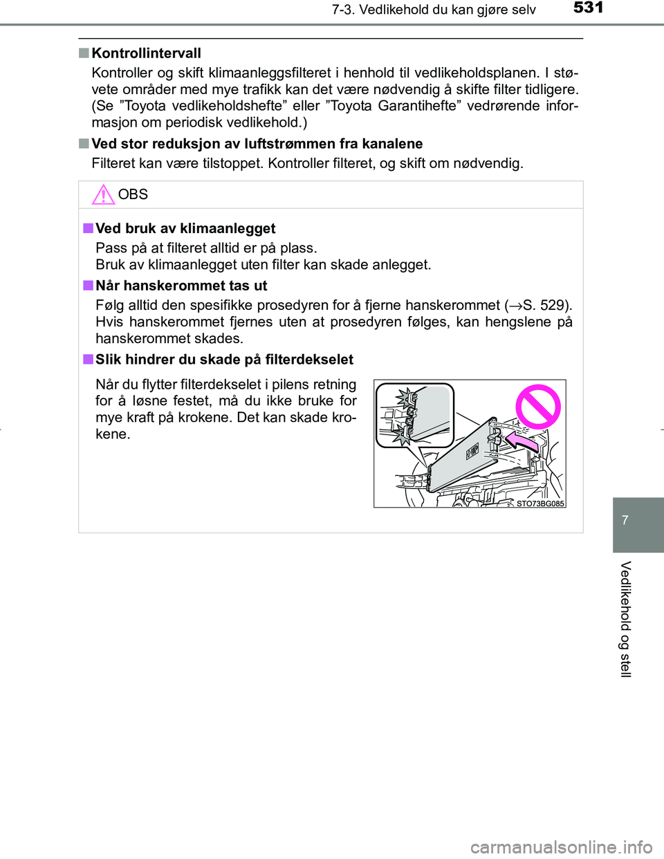 TOYOTA C_HR HYBRID 2016 Instruksjoner for bruk (in Norwegian) 5317-3. Vedlikehold du kan gjøre selv
C-HR_HV_OM_Europe_OM10538NO
7
Vedlikehold og stell
nKontrollintervall
Kontroller og skift klimaanleggsfilteret i henhold til vedlikeholdsplanen. I stø-
vete omr TOYOTA C_HR HYBRID 2016 Instruksjoner for bruk (in Norwegian) 5317-3. Vedlikehold du kan gjøre selv
C-HR_HV_OM_Europe_OM10538NO
7
Vedlikehold og stell
nKontrollintervall
Kontroller og skift klimaanleggsfilteret i henhold til vedlikeholdsplanen. I stø-
vete omr