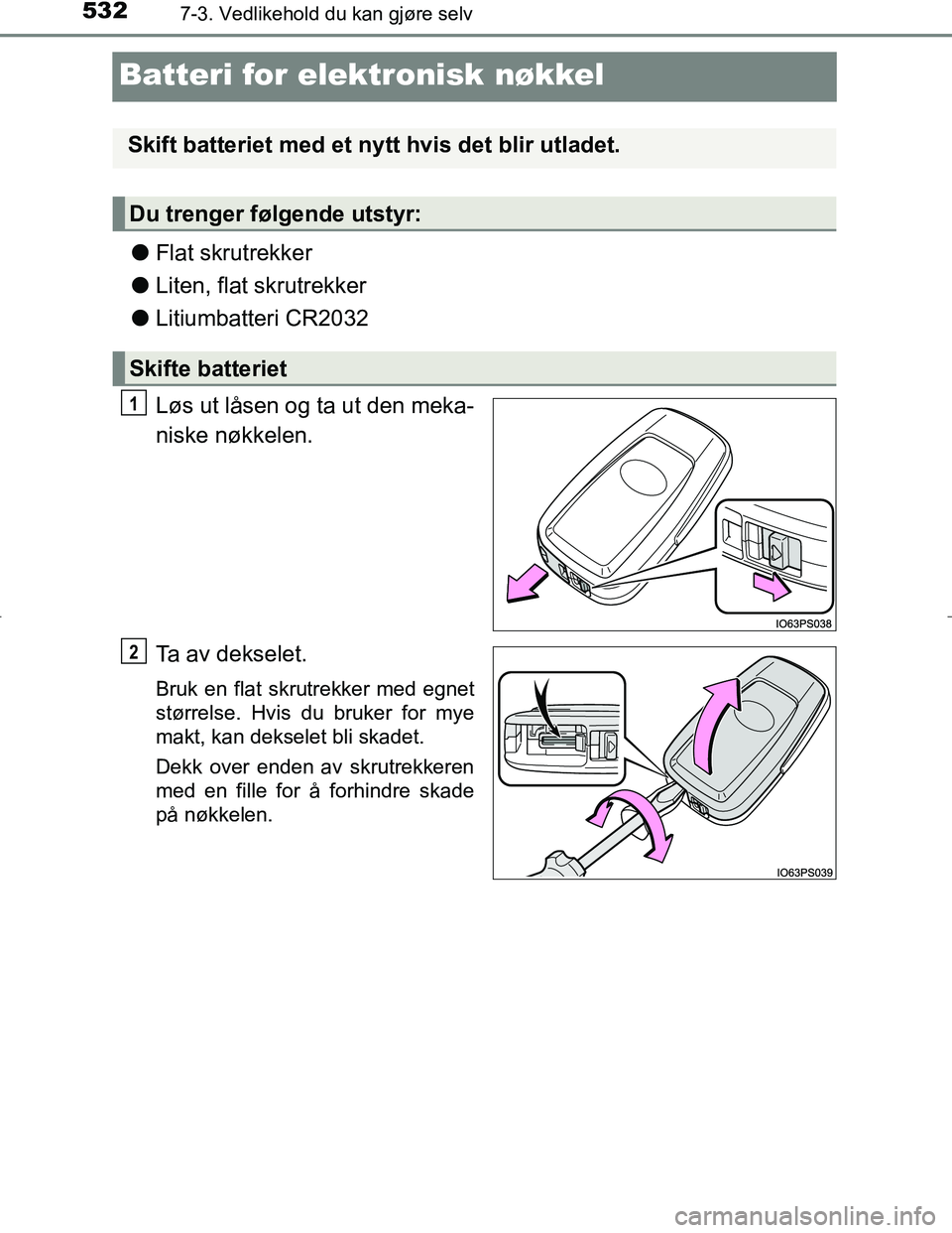 TOYOTA C_HR HYBRID 2016  Instruksjoner for bruk (in Norwegian) 5327-3. Vedlikehold du kan gjøre selv
C-HR_HV_OM_Europe_OM10538NO
Batteri for elektronisk nøkkel
lFlat skrutrekker
l Liten, flat skrutrekker
l Litiumbatteri CR2032
Løs ut låsen og ta ut den meka-
