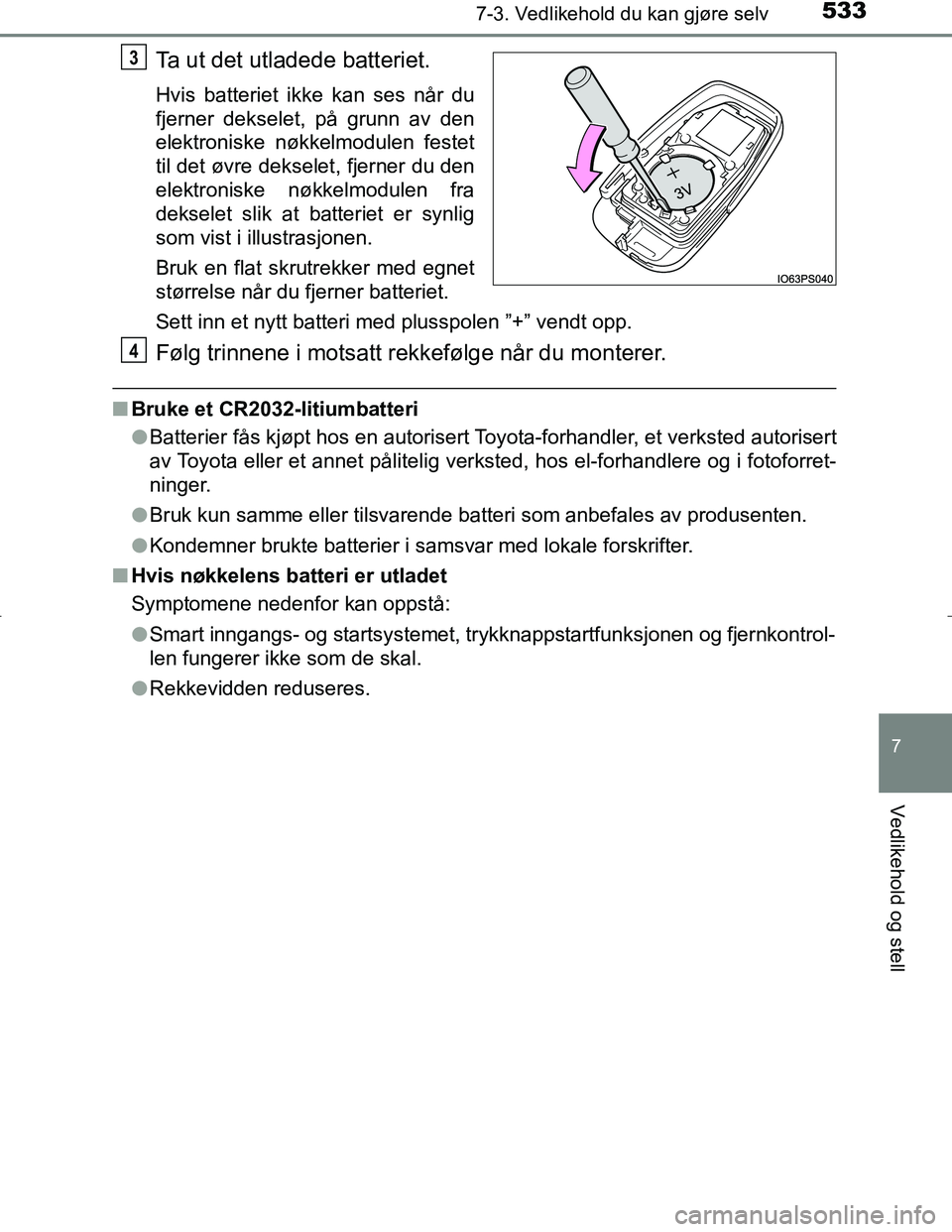 TOYOTA C_HR HYBRID 2016 Instruksjoner for bruk (in Norwegian) 5337-3. Vedlikehold du kan gjøre selv
C-HR_HV_OM_Europe_OM10538NO
7
Vedlikehold og stell
Ta ut det utladede batteriet.
Hvis batteriet ikke kan ses når du
fjerner dekselet, på grunn av den
elektroni TOYOTA C_HR HYBRID 2016 Instruksjoner for bruk (in Norwegian) 5337-3. Vedlikehold du kan gjøre selv
C-HR_HV_OM_Europe_OM10538NO
7
Vedlikehold og stell
Ta ut det utladede batteriet.
Hvis batteriet ikke kan ses når du
fjerner dekselet, på grunn av den
elektroni