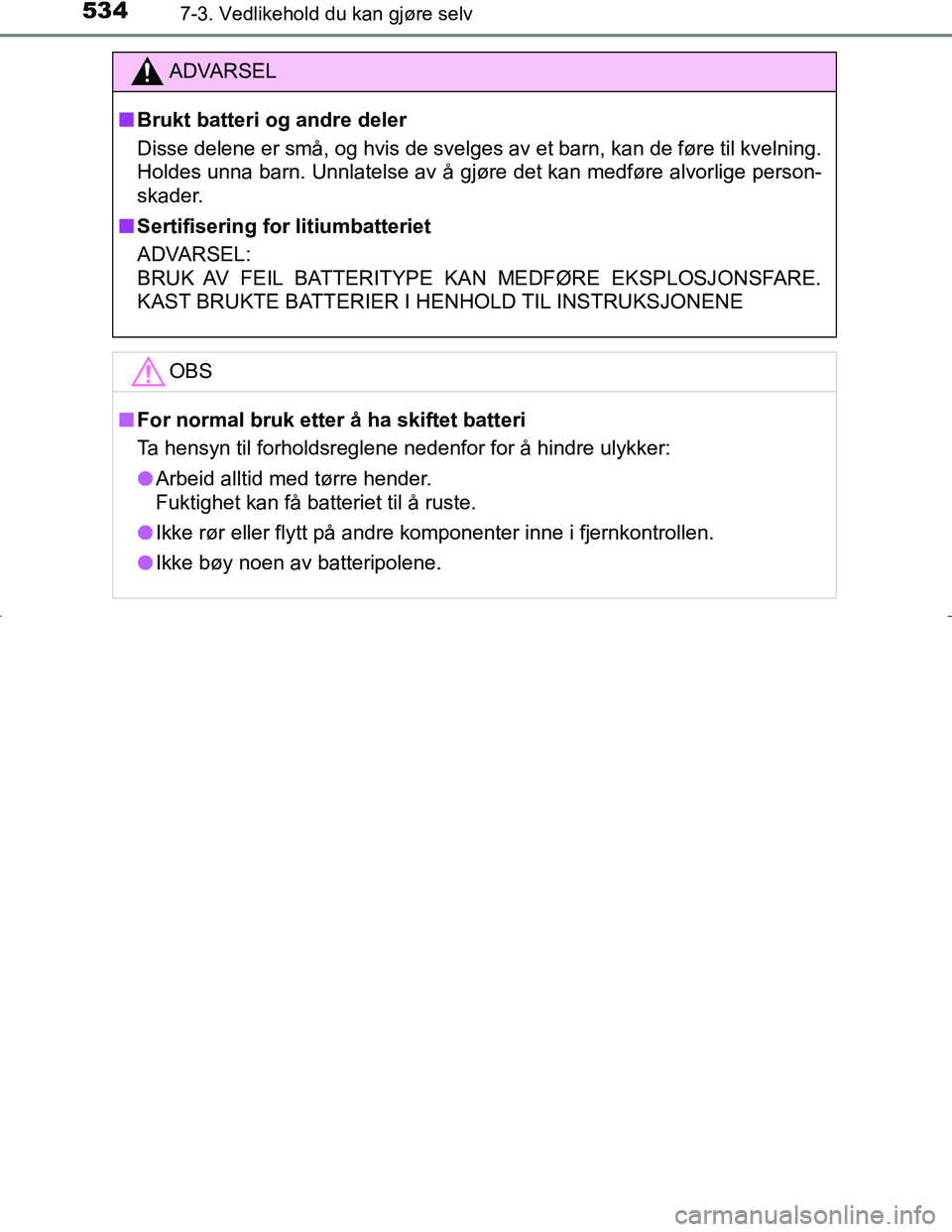 TOYOTA C_HR HYBRID 2016  Instruksjoner for bruk (in Norwegian) 5347-3. Vedlikehold du kan gjøre selv
C-HR_HV_OM_Europe_OM10538NO
ADVARSEL
n Brukt batteri og andre deler
Disse delene er små, og hvis de svelges av et barn, kan de føre til kvelning.
Holdes unna b