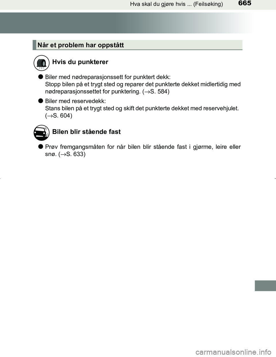 TOYOTA C_HR HYBRID 2016  Instruksjoner for bruk (in Norwegian) 665Hva skal du gjøre hvis ... (Feilsøking)
C-HR_HV_OM_Europe_OM10538NO
lBiler med nødreparasjonssett for punktert dekk: 
Stopp bilen på et trygt sted og reparer det punkterte dekket midlertidig me