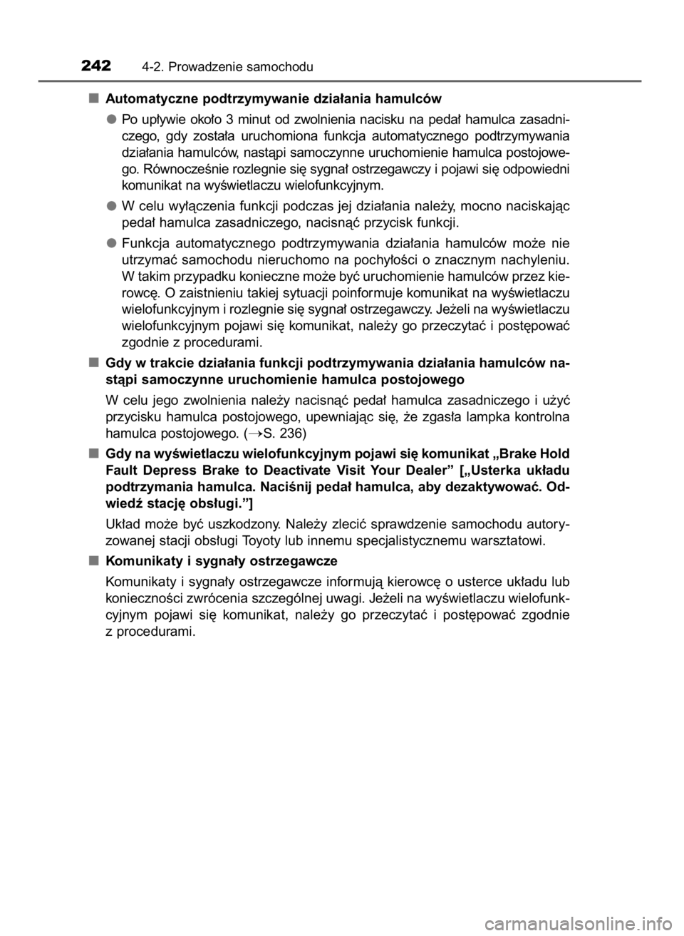 TOYOTA C_HR HYBRID 2016 Instrukcja obsługi (in Polish) Automatyczne podtrzymywanie dzia∏ania hamulców
Po up∏ywie oko∏o 3 minut od zwolnienia nacisku na peda∏ hamulca zasadni-
czego, gdy zosta∏a uruchomiona funkcja automatycznego TOYOTA C_HR HYBRID 2016 Instrukcja obsługi (in Polish) Automatyczne podtrzymywanie dzia∏ania hamulców
Po up∏ywie oko∏o 3 minut od zwolnienia nacisku na peda∏ hamulca zasadni-
czego, gdy zosta∏a uruchomiona funkcja automatycznego