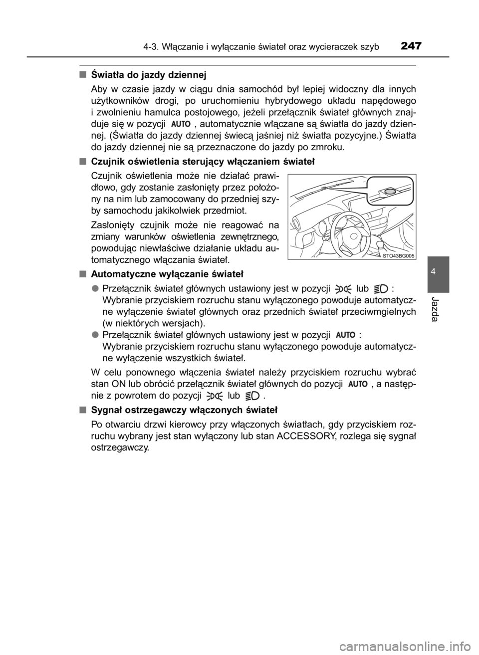 TOYOTA C_HR HYBRID 2016 Instrukcja obsługi (in Polish) Âwiat∏a do jazdy dziennej
Aby w czasie jazdy w ciàgu dnia samochód by∏ lepiej widoczny dla innych
u˝ytkowników drogi, po uruchomieniu hybrydowego uk∏adu nap´dowego
i zwolni TOYOTA C_HR HYBRID 2016 Instrukcja obsługi (in Polish) Âwiat∏a do jazdy dziennej
Aby w czasie jazdy w ciàgu dnia samochód by∏ lepiej widoczny dla innych
u˝ytkowników drogi, po uruchomieniu hybrydowego uk∏adu nap´dowego
i zwolni