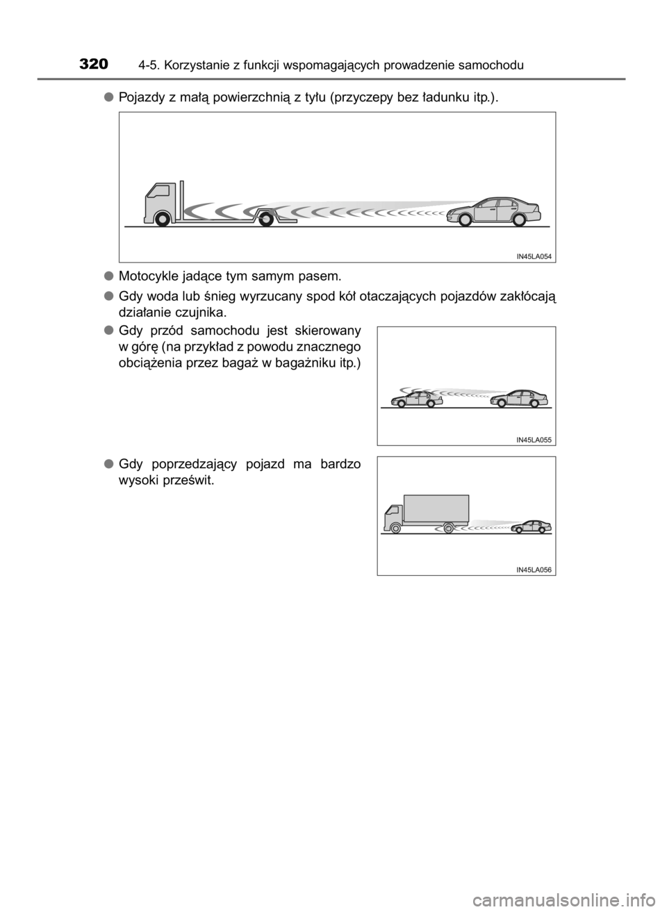 TOYOTA C_HR HYBRID 2016  Instrukcja obsługi (in Polish) Pojazdy z ma∏à powierzchnià z ty∏u (przyczepy bez ∏adunku itp.).
Motocykle jadàce tym samym pasem.
Gdy woda lub Ênieg wyrzucany spod kó∏ otaczajàcych pojazdów zak∏ócajà
dzia∏anie 
