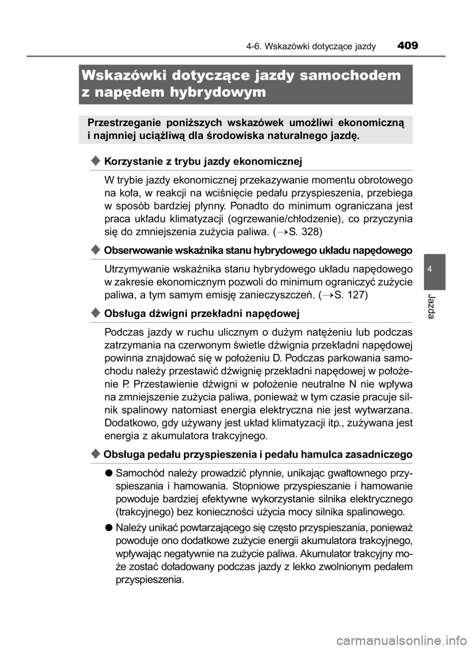 TOYOTA C_HR HYBRID 2016  Instrukcja obsługi (in Polish) Korzystanie z trybu jazdy ekonomicznej
W trybie jazdy ekonomicznej przekazywanie momentu obrotowego
na  ko∏a,  w reakcji  na  wciÊni´cie  peda∏u  przyspieszenia,  przebiega
w sposób  bardziej 