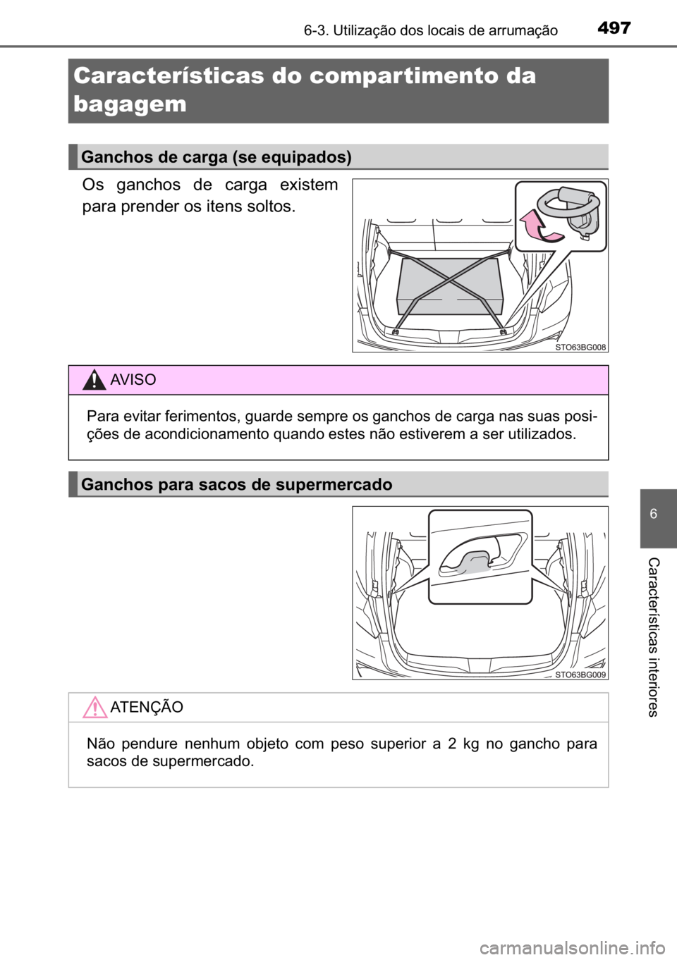 TOYOTA C_HR HYBRID 2016  Manual de utilização (in Portuguese) 497������8�W�L�O�L�]�D�o�m�R��G�R�V��O�R�F�D�L�V��G�H��D�U�U�X�P�D�o�m�R
�
�&�D�U�D�F�W�H�U�t�V�W�L�F�D�V��L�Q�W�H�U�L�R�U�H�V
Características do compar timento da 
bagagem
�2�V� �J�D�Q�F