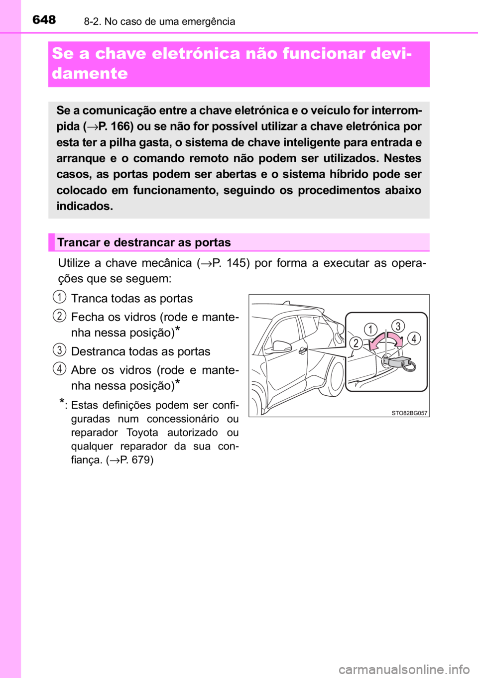 TOYOTA C_HR HYBRID 2016  Manual de utilização (in Portuguese) 648������1�R��F�D�V�R��G�H��X�P�D��H�P�H�U�J�r�Q�F�L�D
Se a chave eletrónica não funcionar devi-
damente
�8�W�L�O�L�]�H� �D� �F�K�D�Y�H� �P�H�F�k�Q�L�F�D� �→�3�� ����� �S�R�U�