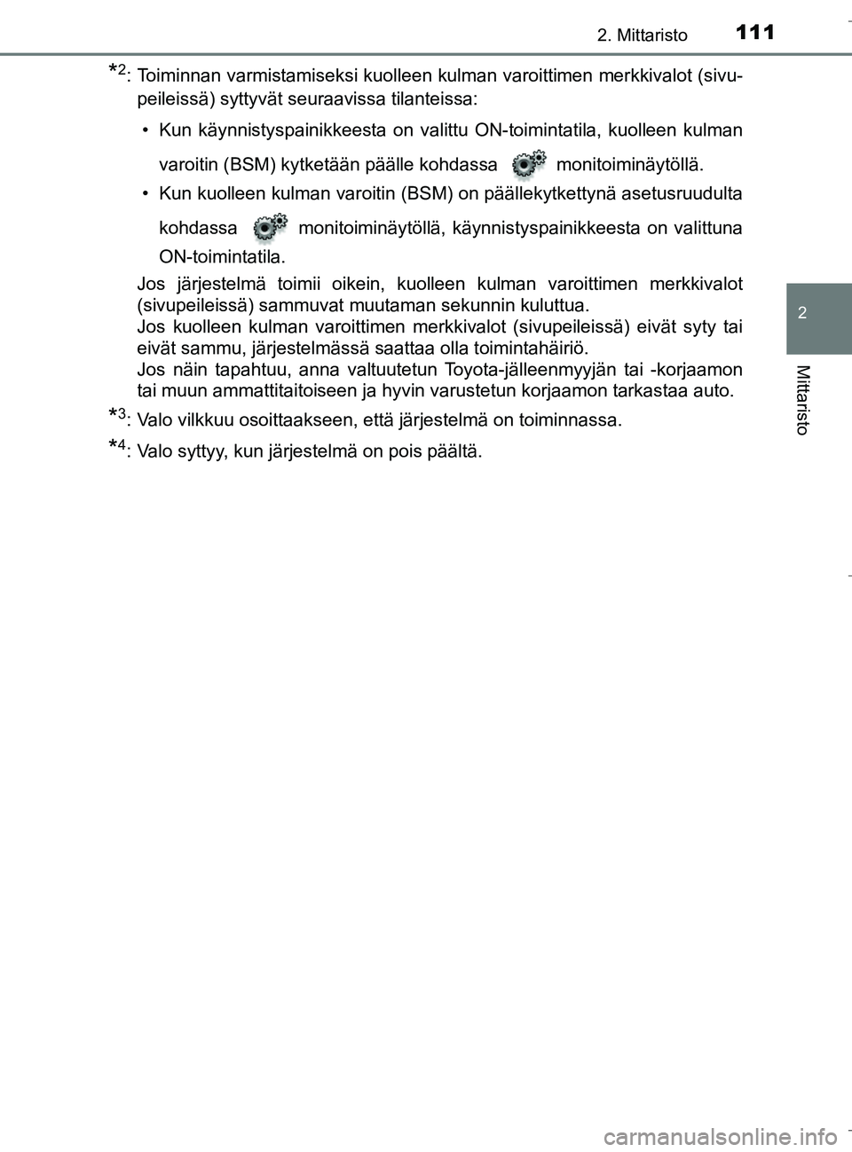 TOYOTA C_HR HYBRID 2016 Omistajan Käsikirja (in Finnish) 1112. Mittaristo
2
Mittaristo
C-HR_HV_OM_Europe_OM10538FI
*2: Toiminnan varmistamiseksi kuolleen kulman varoittimen merkkivalot (sivu-peileissä) syttyvät seuraavissa tilanteissa:
• Kun käynnistys TOYOTA C_HR HYBRID 2016 Omistajan Käsikirja (in Finnish) 1112. Mittaristo
2
Mittaristo
C-HR_HV_OM_Europe_OM10538FI
*2: Toiminnan varmistamiseksi kuolleen kulman varoittimen merkkivalot (sivu-peileissä) syttyvät seuraavissa tilanteissa:
• Kun käynnistys